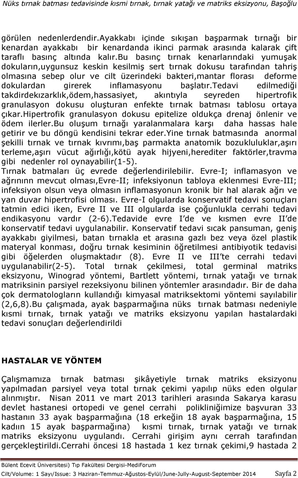 girerek inflamasyonu başlatır.tedavi edilmediği takdirdekızarklık,ödem,hassasiyet, akıntıyla seyreden hipertrofik granulasyon dokusu oluşturan enfekte tırnak batması tablosu ortaya çıkar.