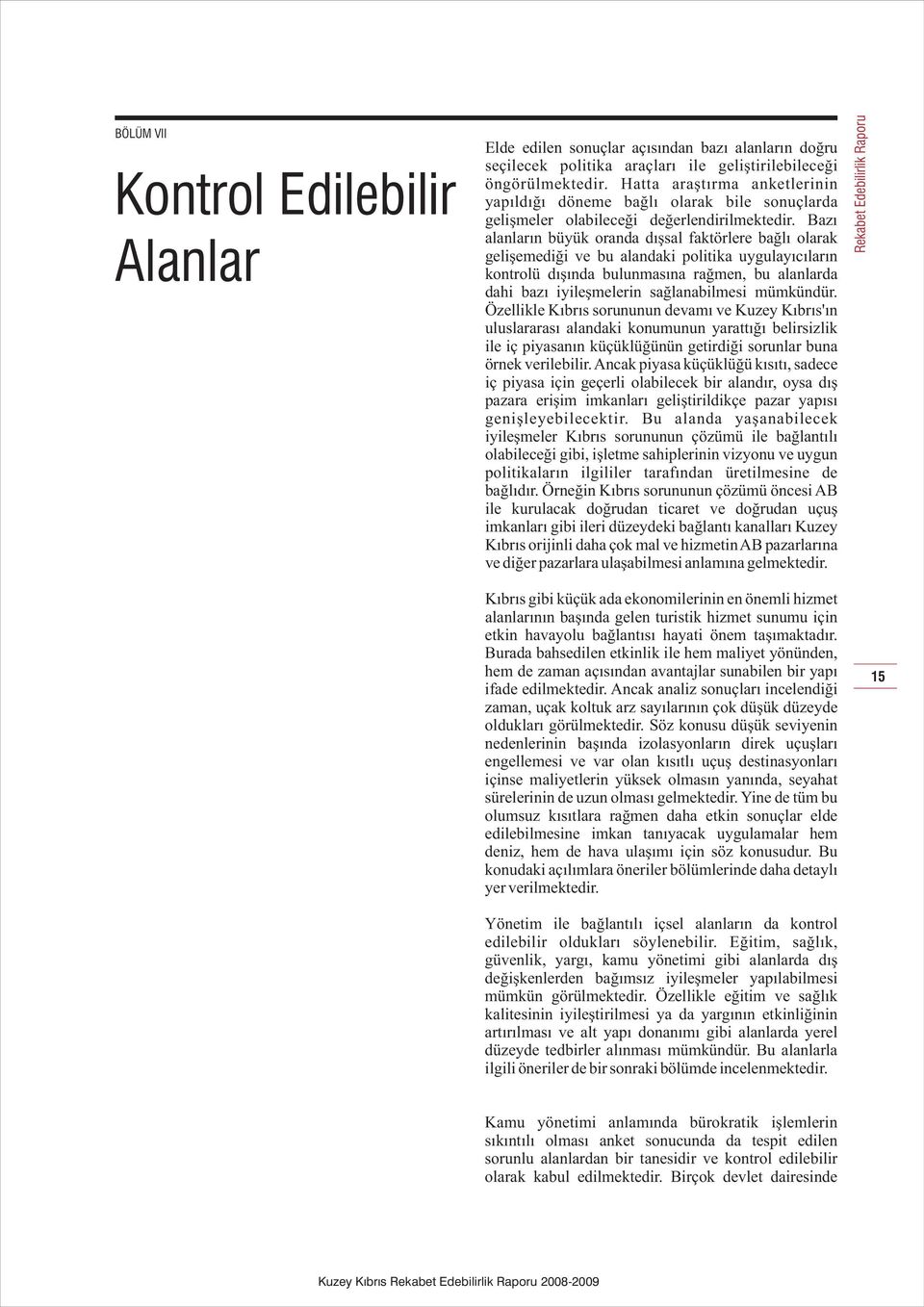 Bazý alanlarýn büyük oranda dýþsal faktörlere baðlý olarak geliþemediði ve bu alandaki politika uygulayýcýlarýn kontrolü dýþýnda bulunmasýna raðmen, bu alanlarda dahi bazý iyileþmelerin