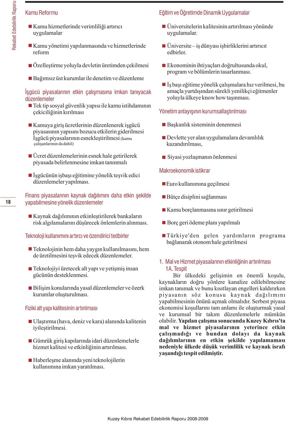 düzenlenerek iþgücü piyasasýnýn yapýsýný bozucu etkilerin giderilmesi Ýþgücü piyasalarýnýn esnekleþtirilmesi (kamu çalýþanlarýnýn da dahil) Ücret düzenlemelerinin esnek hale getirilerek piyasada