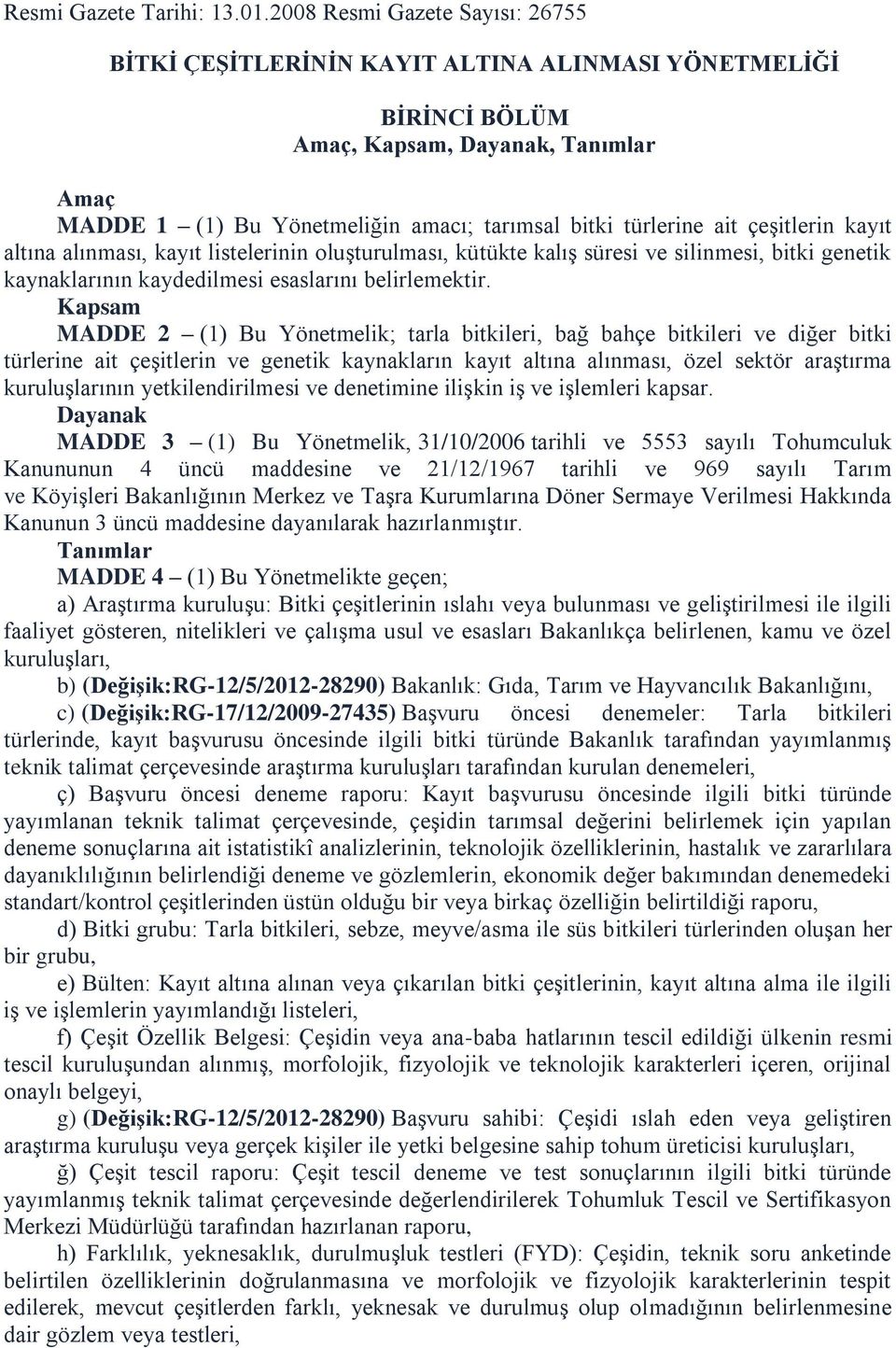 çeşitlerin kayıt altına alınması, kayıt listelerinin oluşturulması, kütükte kalış süresi ve silinmesi, bitki genetik kaynaklarının kaydedilmesi esaslarını belirlemektir.