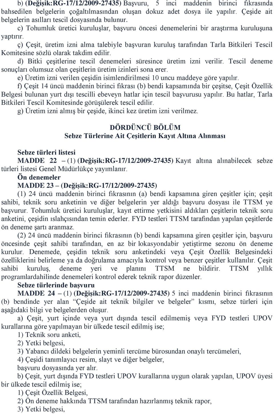 ç) Çeşit, üretim izni alma talebiyle başvuran kuruluş tarafından Tarla Bitkileri Tescil Komitesine sözlü olarak takdim edilir. d) Bitki çeşitlerine tescil denemeleri süresince üretim izni verilir.