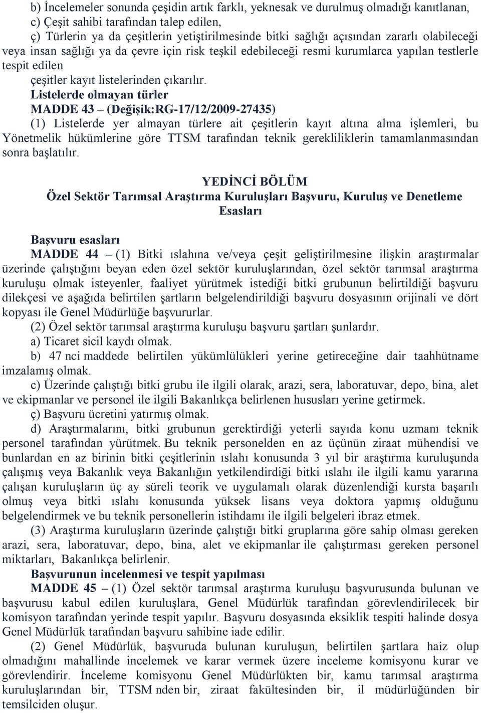 Listelerde olmayan türler MADDE 43 (DeğiĢik:RG-17/12/2009-27435) (1) Listelerde yer almayan türlere ait çeşitlerin kayıt altına alma işlemleri, bu Yönetmelik hükümlerine göre TTSM tarafından teknik