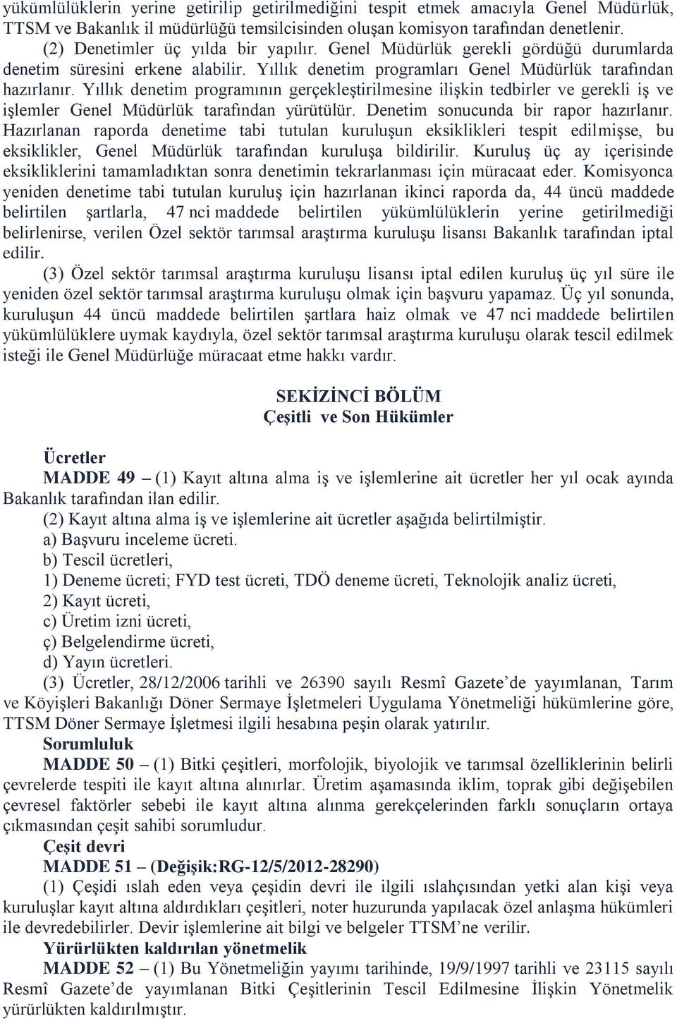 Yıllık denetim programının gerçekleştirilmesine ilişkin tedbirler ve gerekli iş ve işlemler Genel Müdürlük tarafından yürütülür. Denetim sonucunda bir rapor hazırlanır.