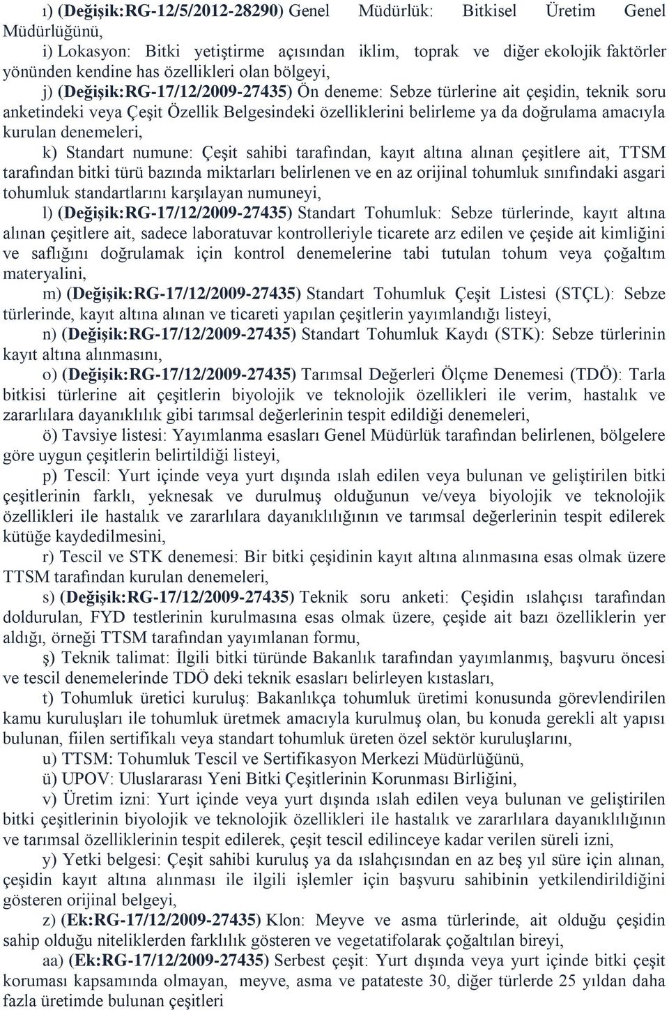 denemeleri, k) Standart numune: Çeşit sahibi tarafından, kayıt altına alınan çeşitlere ait, TTSM tarafından bitki türü bazında miktarları belirlenen ve en az orijinal tohumluk sınıfındaki asgari