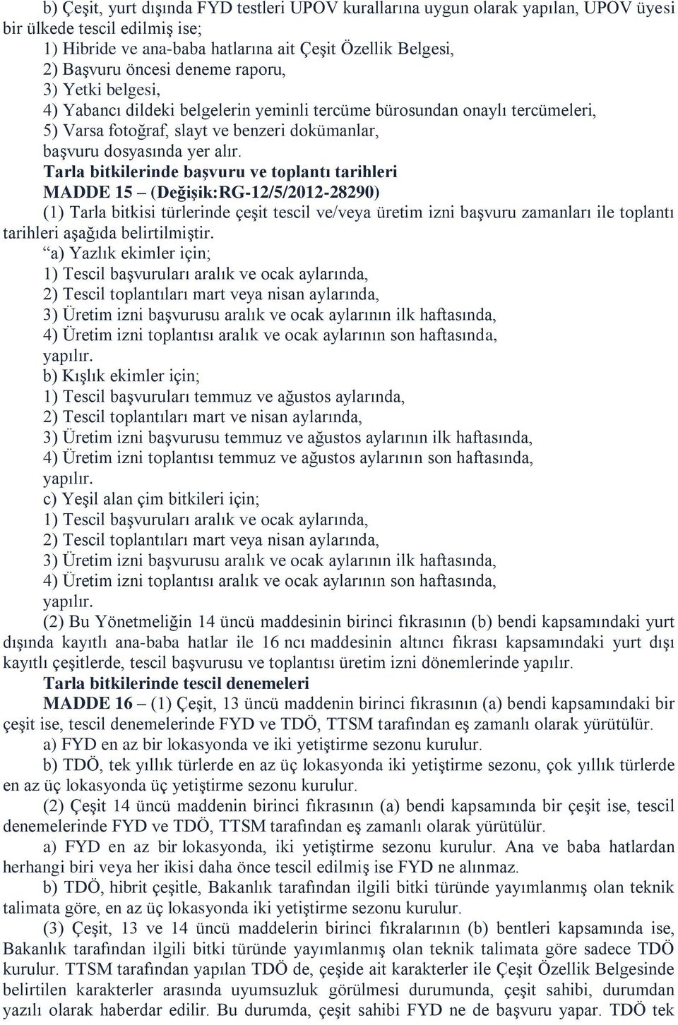 Tarla bitkilerinde baģvuru ve toplantı tarihleri MADDE 15 (DeğiĢik:RG-12/5/2012-28290) (1) Tarla bitkisi türlerinde çeşit tescil ve/veya üretim izni başvuru zamanları ile toplantı tarihleri aşağıda