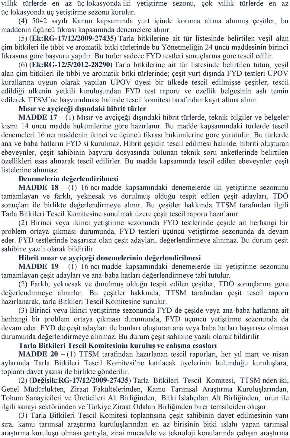 (5) (Ek:RG-17/12/2009-27435) Tarla bitkilerine ait tür listesinde belirtilen yeşil alan çim bitkileri ile tıbbi ve aromatik bitki türlerinde bu Yönetmeliğin 24 üncü maddesinin birinci fıkrasına göre