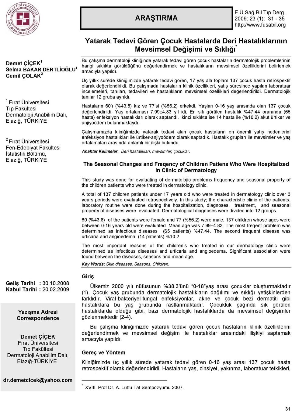 Çocuk Hastalarda Deri Hastalıklarının Mevsimsel Değişimi ve Sıklığı * Bu çalışma dermatoloji kliniğinde yatarak tedavi gören çocuk hastaların dermatolojik problemlerinin hangi sıklıkta görüldüğünü