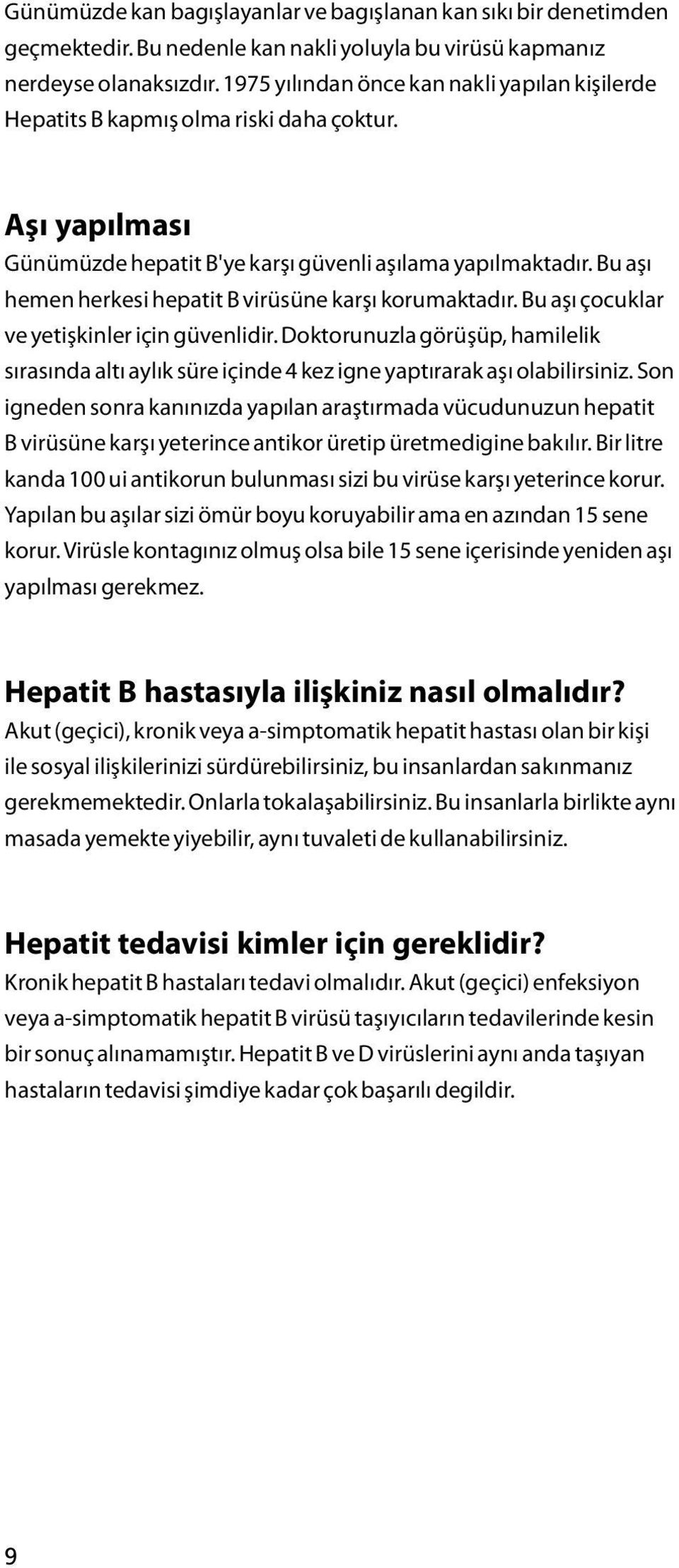 Bu aşı hemen herkesi hepatit B virüsüne karşı korumaktadır. Bu aşı çocuklar ve yetişkinler için güvenlidir.