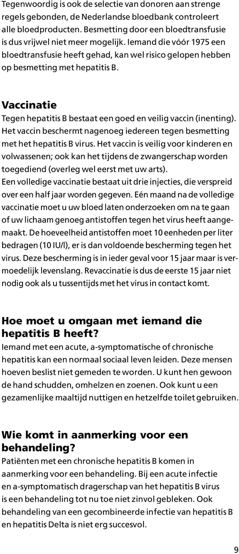 Vaccinatie Tegen hepatitis B bestaat een goed en veilig vaccin (inenting). Het vaccin beschermt nagenoeg iedereen tegen besmetting met het hepatitis B virus.