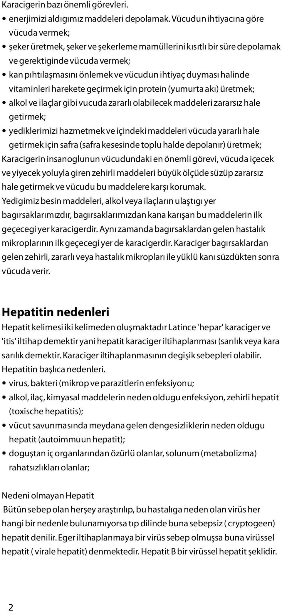 halinde vitaminleri harekete geçirmek için protein (yumurta akı) üretmek; alkol ve ilaçlar gibi vucuda zararlı olabilecek maddeleri zararsız hale getirmek; yediklerimizi hazmetmek ve içindeki