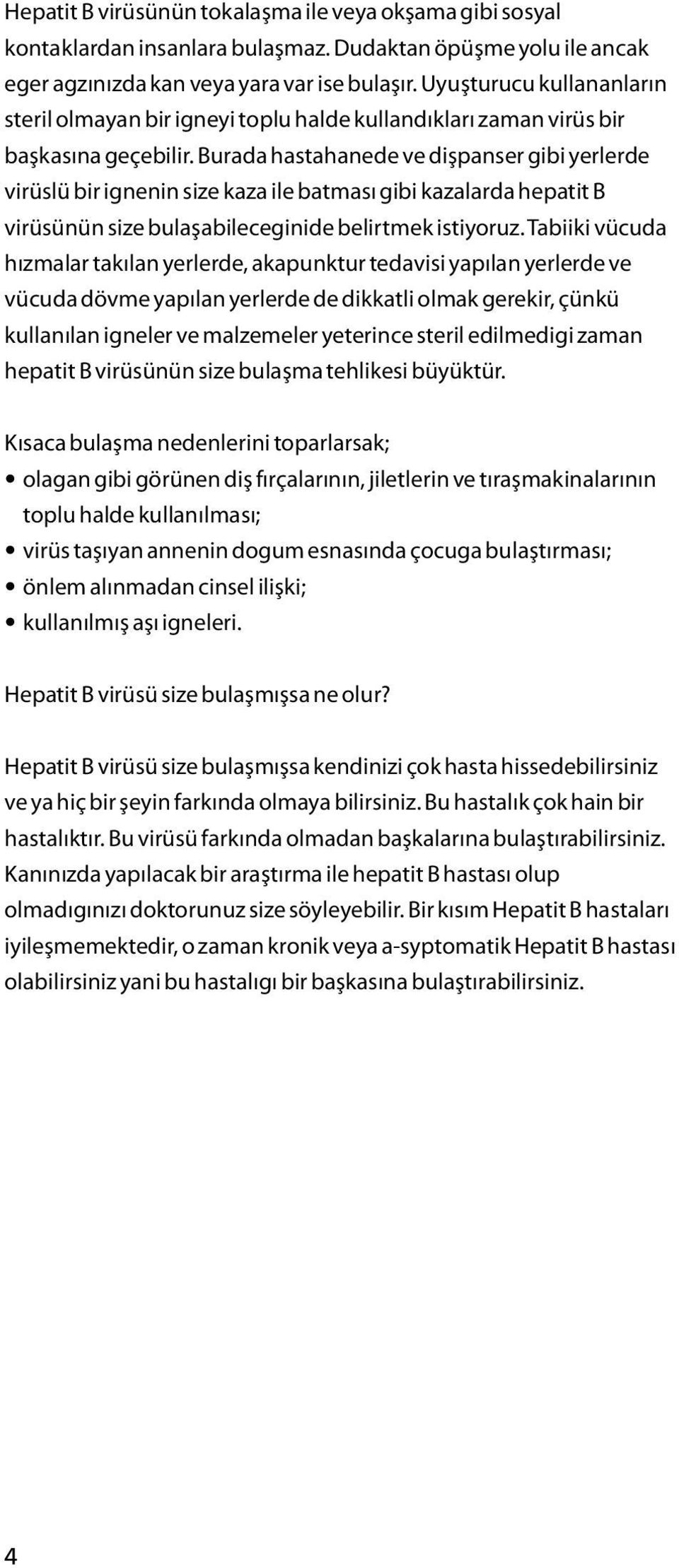 Burada hastahanede ve dişpanser gibi yerlerde virüslü bir ignenin size kaza ile batması gibi kazalarda hepatit B virüsünün size bulaşabileceginide belirtmek istiyoruz.