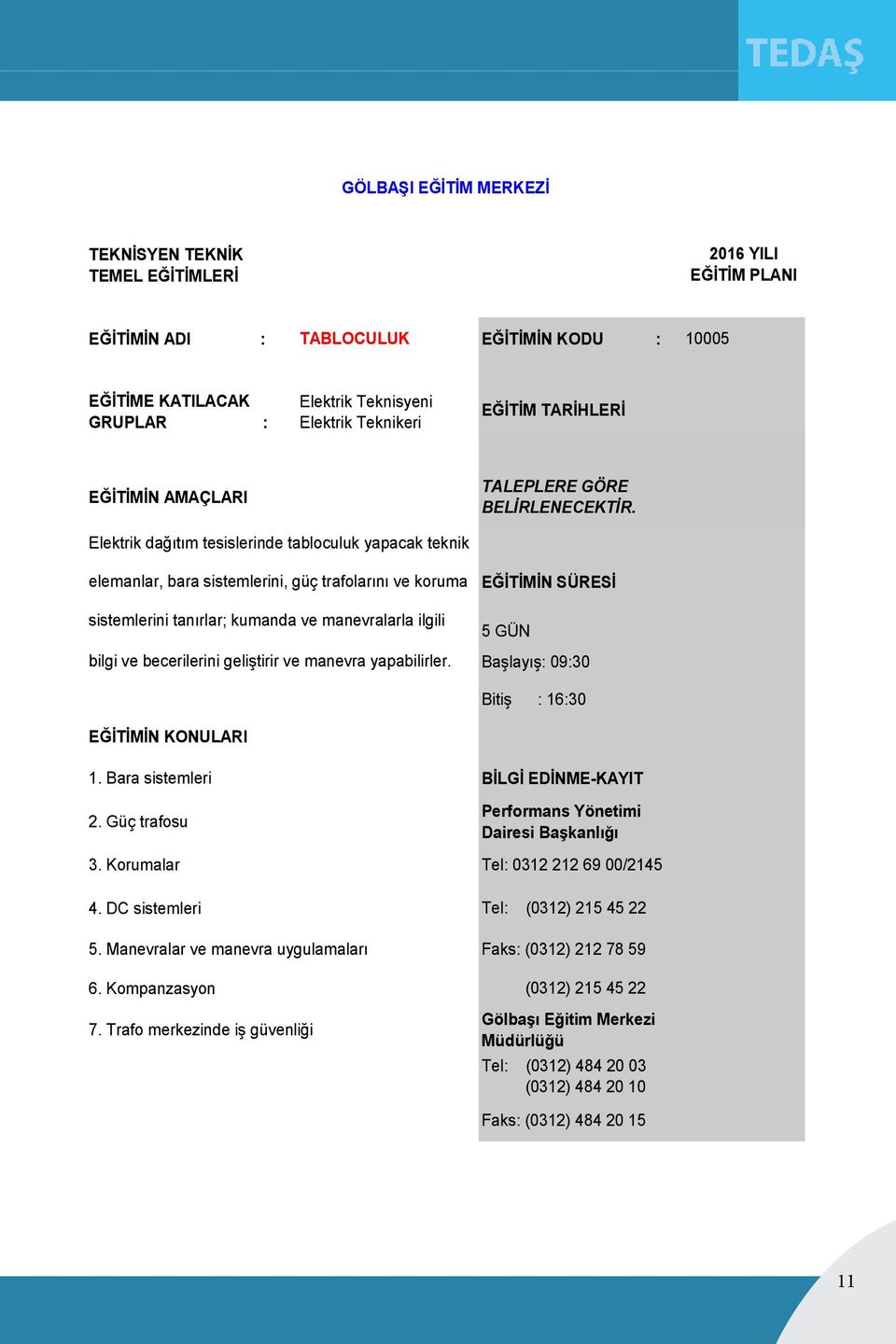 becerilerini geliştirir ve manevra yapabilirler. 5 GÜN Bitiş : 16:30 EĞİTİMİN KONULARI 1. Bara sistemleri 2. Güç trafosu 3. Korumalar 4. DC sistemleri 5.