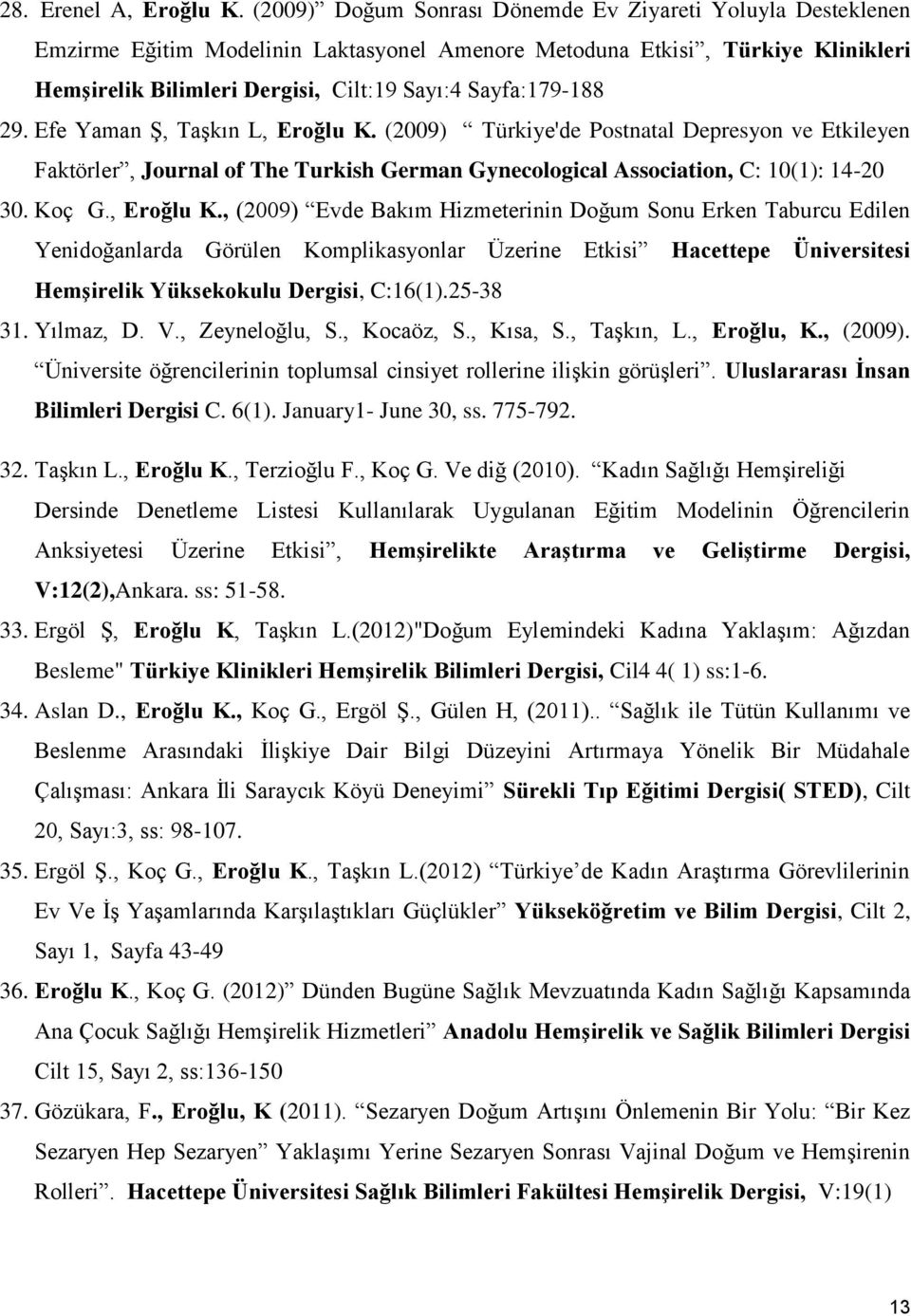 Sayfa:179-188 29. Efe Yaman Ş, Taşkın L, Eroğlu K. (2009) Türkiye'de Postnatal Depresyon ve Etkileyen Faktörler, Journal of The Turkish German Gynecological Association, C: 10(1): 14-20 30. Koç G.