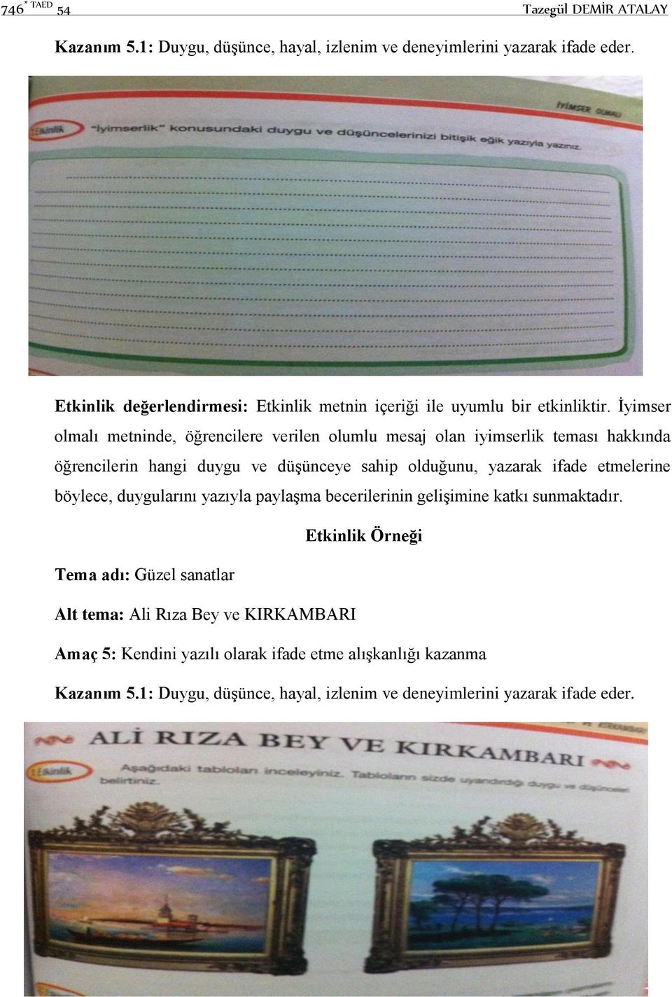 İyimser olmalı metninde, öğrencilere verilen olumlu mesaj olan iyimserlik teması hakkında öğrencilerin hangi duygu ve düşünceye sahip olduğunu, yazarak ifade