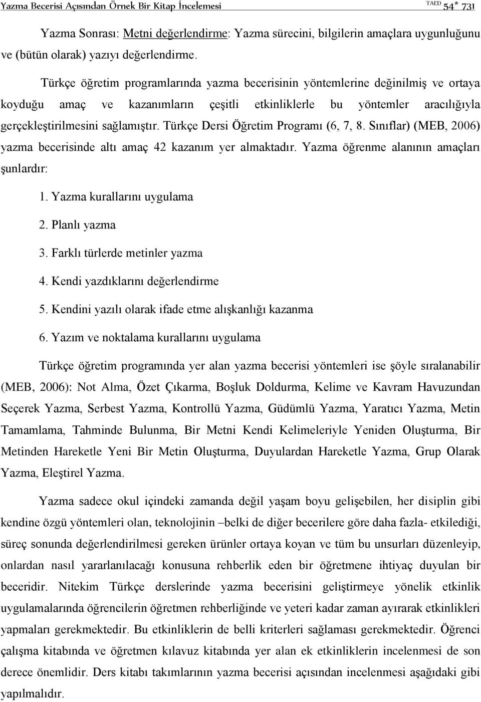 Türkçe Dersi Öğretim Programı (6, 7, 8. Sınıflar) (MEB, 2006) yazma becerisinde altı amaç 42 kazanım yer almaktadır. Yazma öğrenme alanının amaçları şunlardır: 1. Yazma kurallarını uygulama 2.