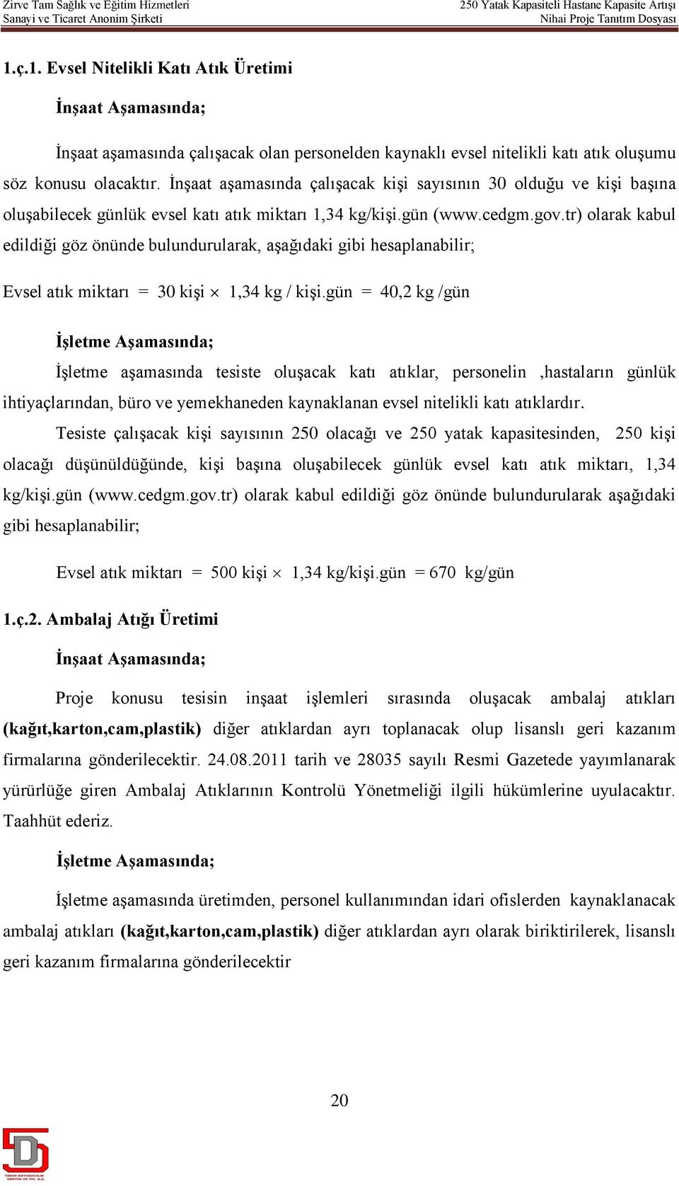 tr) olarak kabul edildiği göz önünde bulundurularak, aşağıdaki gibi hesaplanabilir; Evsel atık miktarı = 30 kişi 1,34 kg / kişi.