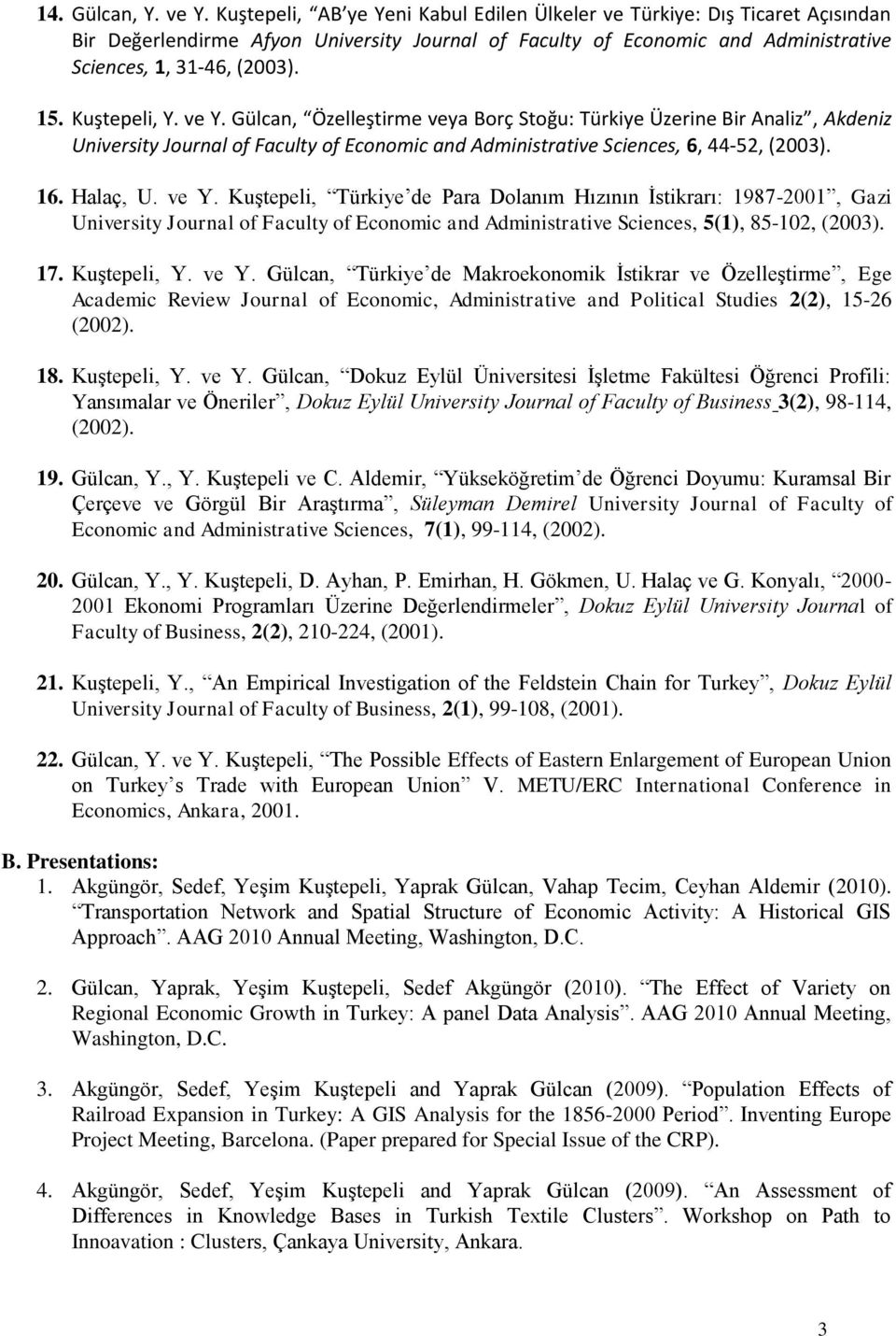 Kuştepeli, Y. ve Y. Gülcan, Özelleştirme veya Borç Stoğu: Türkiye Üzerine Bir Analiz, Akdeniz University Journal of Faculty of Economic and Administrative Sciences, 6, 44-52, (2003). 16. Halaç, U.