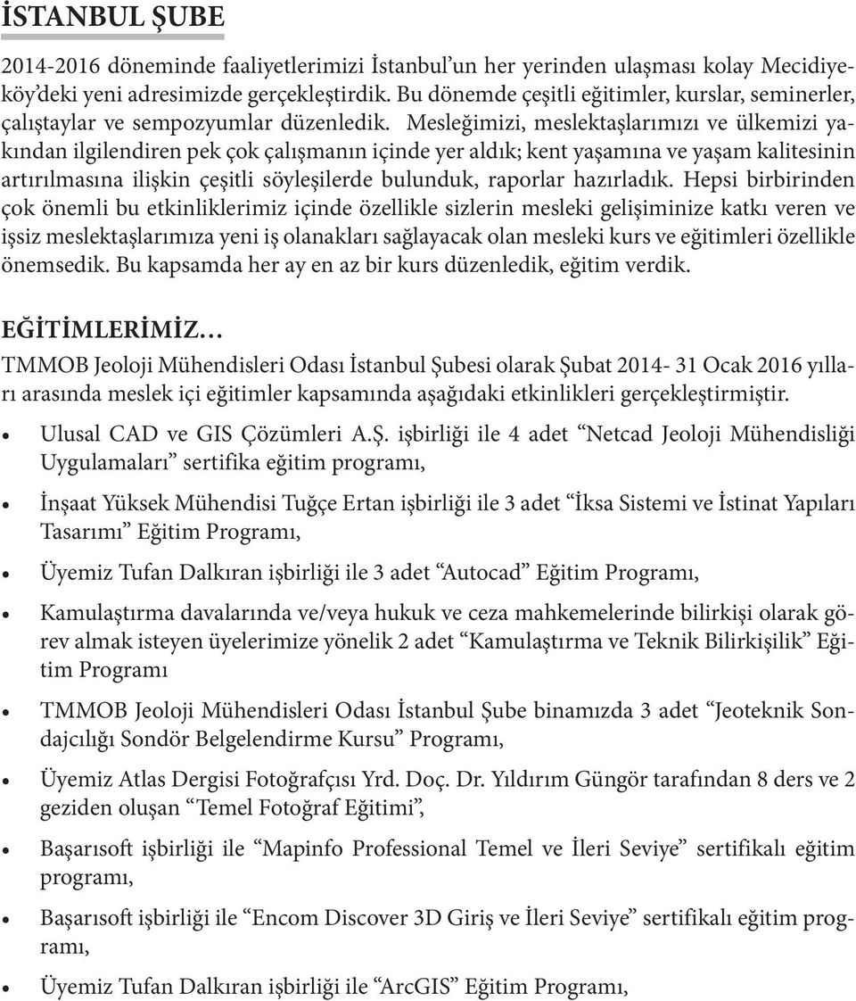 Mesleğimizi, meslektaşlarımızı ve ülkemizi yakından ilgilendiren pek çok çalışmanın içinde yer aldık; kent yaşamına ve yaşam kalitesinin artırılmasına ilişkin çeşitli söyleşilerde bulunduk, raporlar