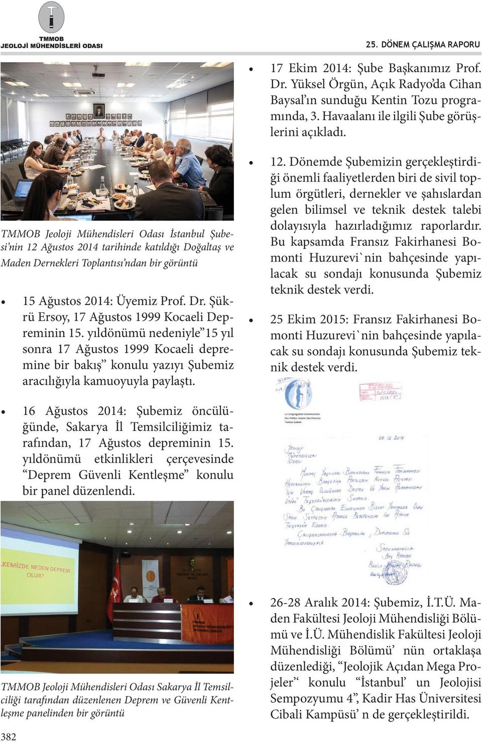 Şükrü Ersoy, 17 Ağustos 1999 Kocaeli Depreminin 15. yıldönümü nedeniyle 15 yıl sonra 17 Ağustos 1999 Kocaeli depremine bir bakış konulu yazıyı Şubemiz aracılığıyla kamuoyuyla paylaştı. 12.