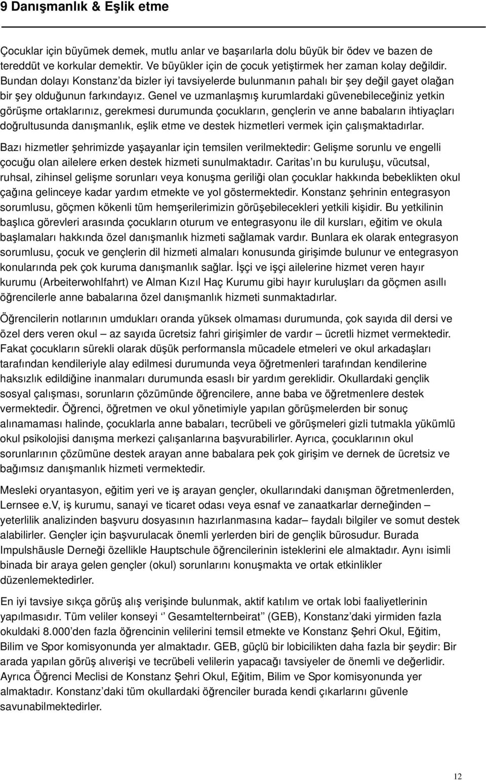 Genel ve uzmanlaşmış kurumlardaki güvenebileceğiniz yetkin görüşme ortaklarınız, gerekmesi durumunda çocukların, gençlerin ve anne babaların ihtiyaçları doğrultusunda danışmanlık, eşlik etme ve