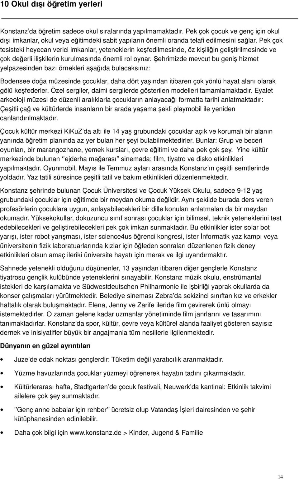 Pek çok tesisteki heyecan verici imkanlar, yeteneklerin keşfedilmesinde, öz kişiliğin geliştirilmesinde ve çok değerli ilişkilerin kurulmasında önemli rol oynar.