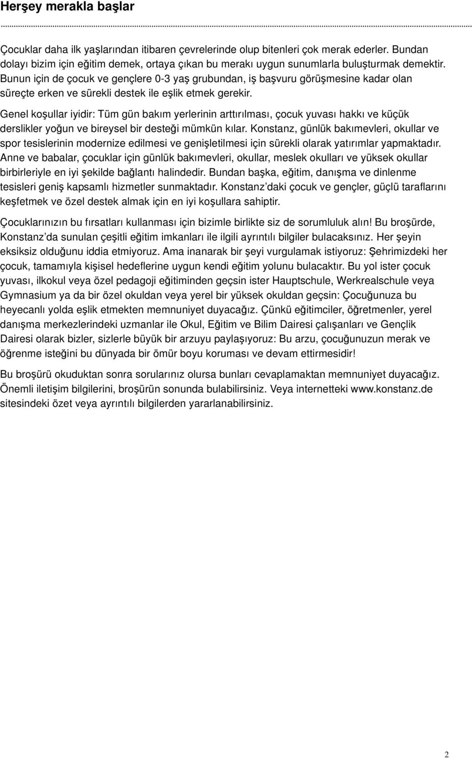 Bunun için de çocuk ve gençlere 0-3 yaş grubundan, iş başvuru görüşmesine kadar olan süreçte erken ve sürekli destek ile eşlik etmek gerekir.