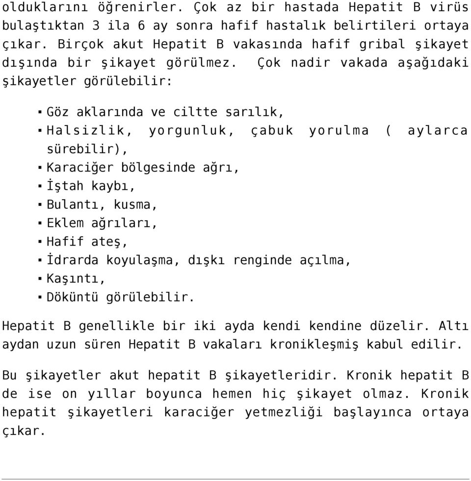 Çok nadir vakada aşağıdaki şikayetler görülebilir: Göz aklarında ve ciltte sarılık, Halsizlik, yorgunluk, çabuk yorulma ( aylarca sürebilir), Karaciğer bölgesinde ağrı, İştah kaybı, Bulantı, kusma,