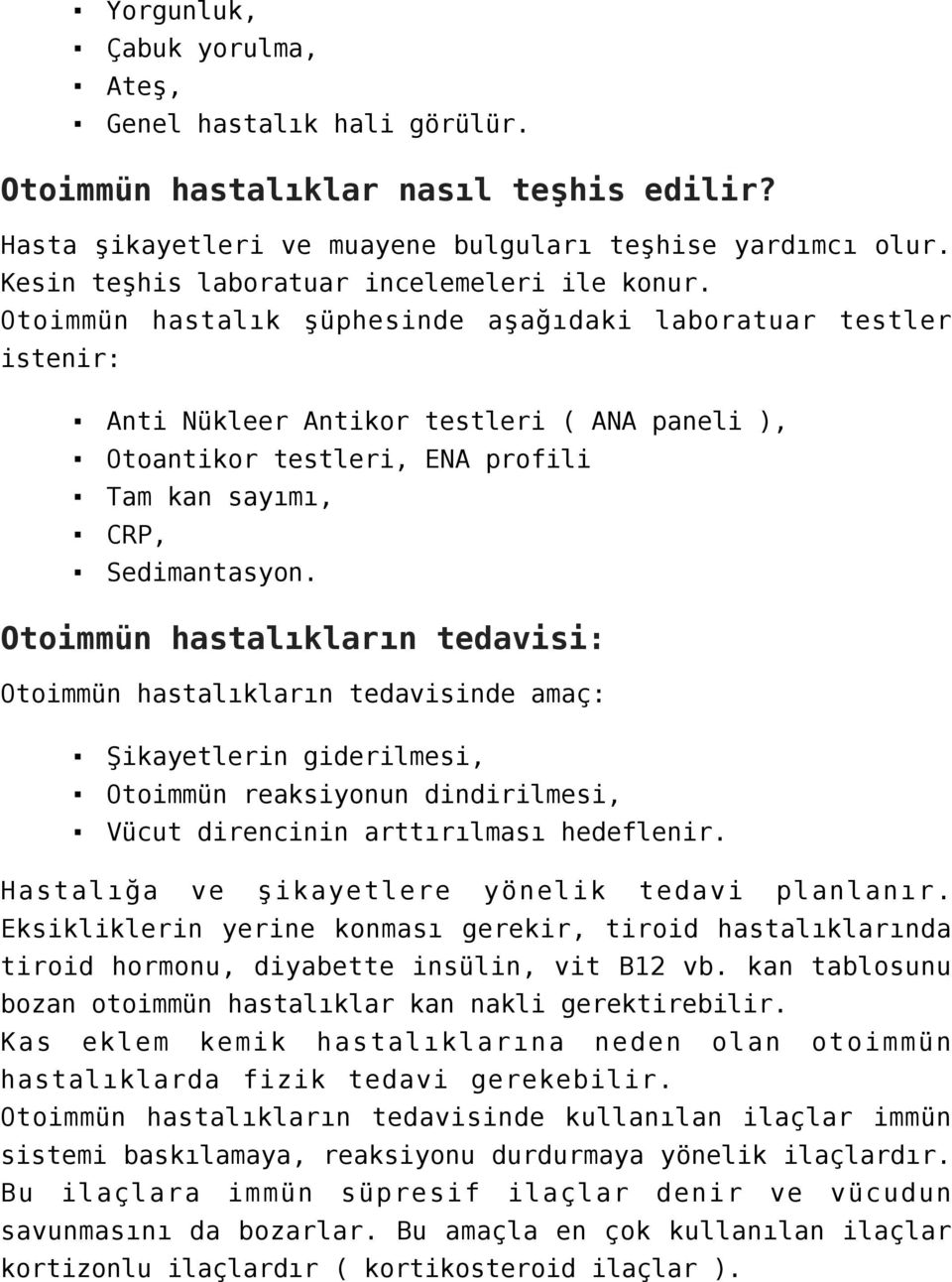 Otoimmün hastalık şüphesinde aşağıdaki laboratuar testler istenir: Anti Nükleer Antikor testleri ( ANA paneli ), Otoantikor testleri, ENA profili Tam kan sayımı, CRP, Sedimantasyon.