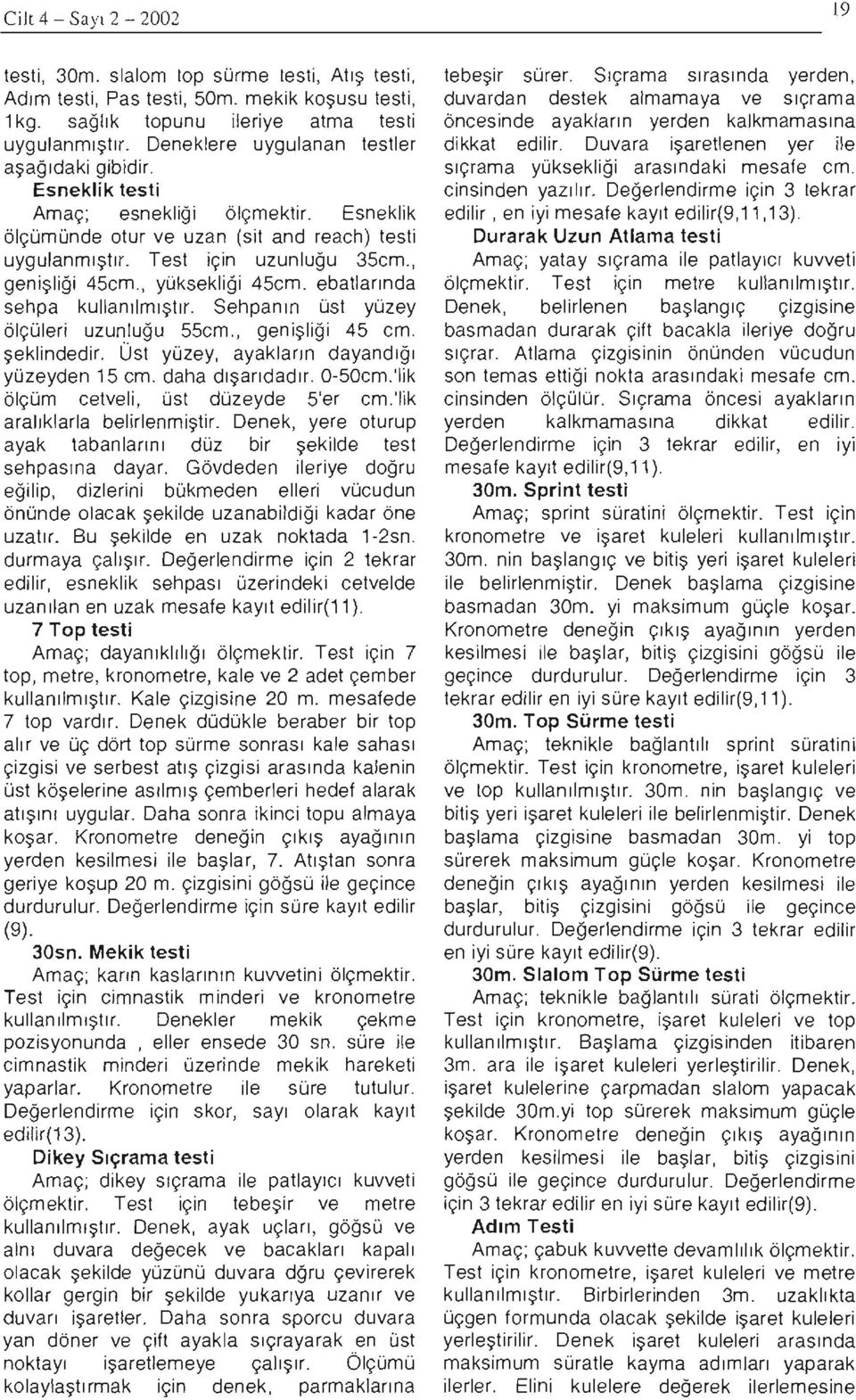 , yoksekligi 45em. ebatlannda sehpa kullanllml$tlr. Sehpanln Ost yozey 61yOIeri uzunlugu 55em., geni$ligi 45 em. $eklindedir. Ust yozey, ayaklann dayandlgl yozeyden 15 em. daha dl$andadlr. 0-50em.