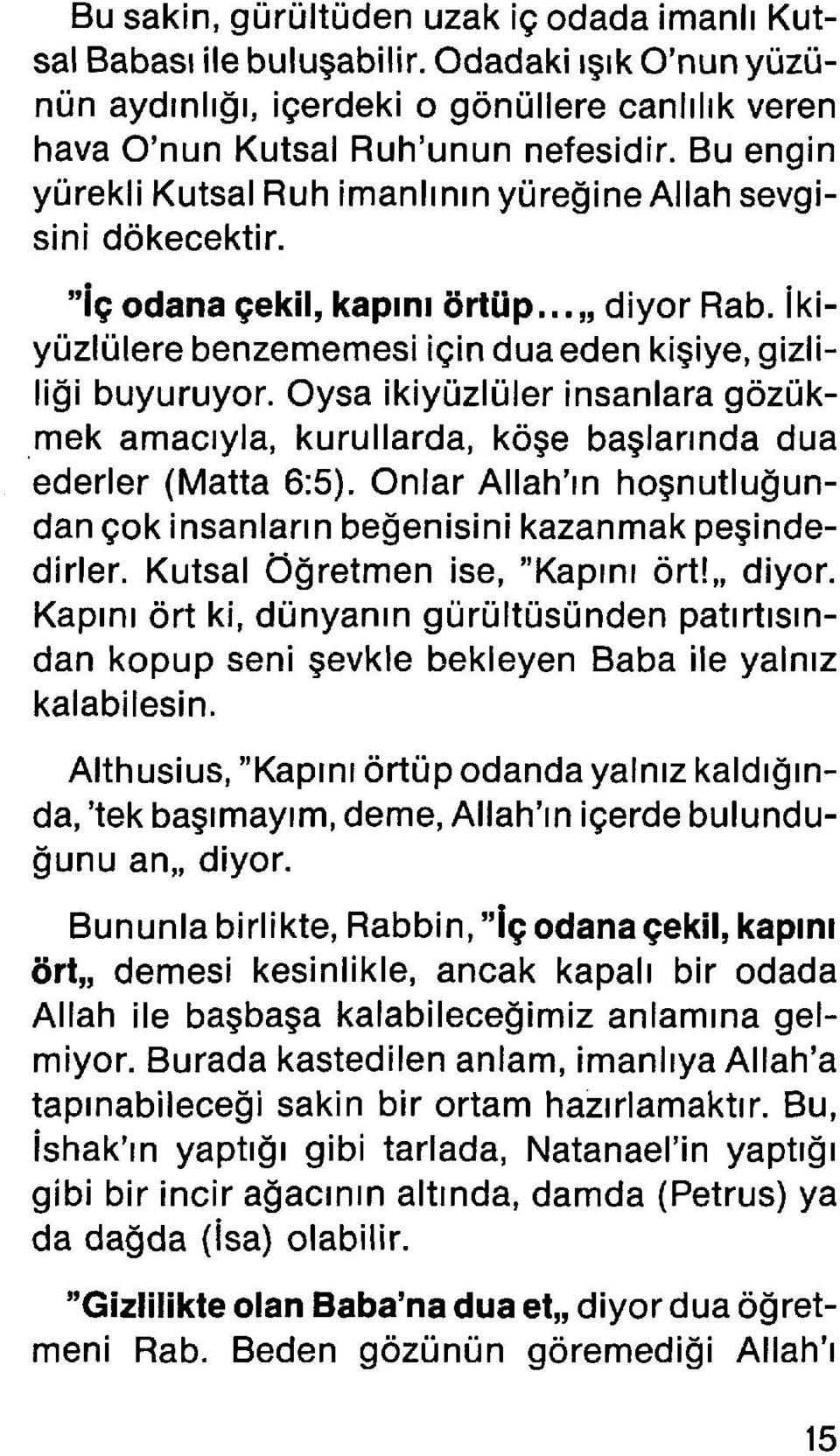 Oysa ikiyüzlüler insanlara gözükmek amacıyla, kurullarda, köşe başlarında dua ederler (Matta 6:5). Onlar Allah'ın hoşnutluğundan çok insanların beğenisini kazanmak peşindedirler.