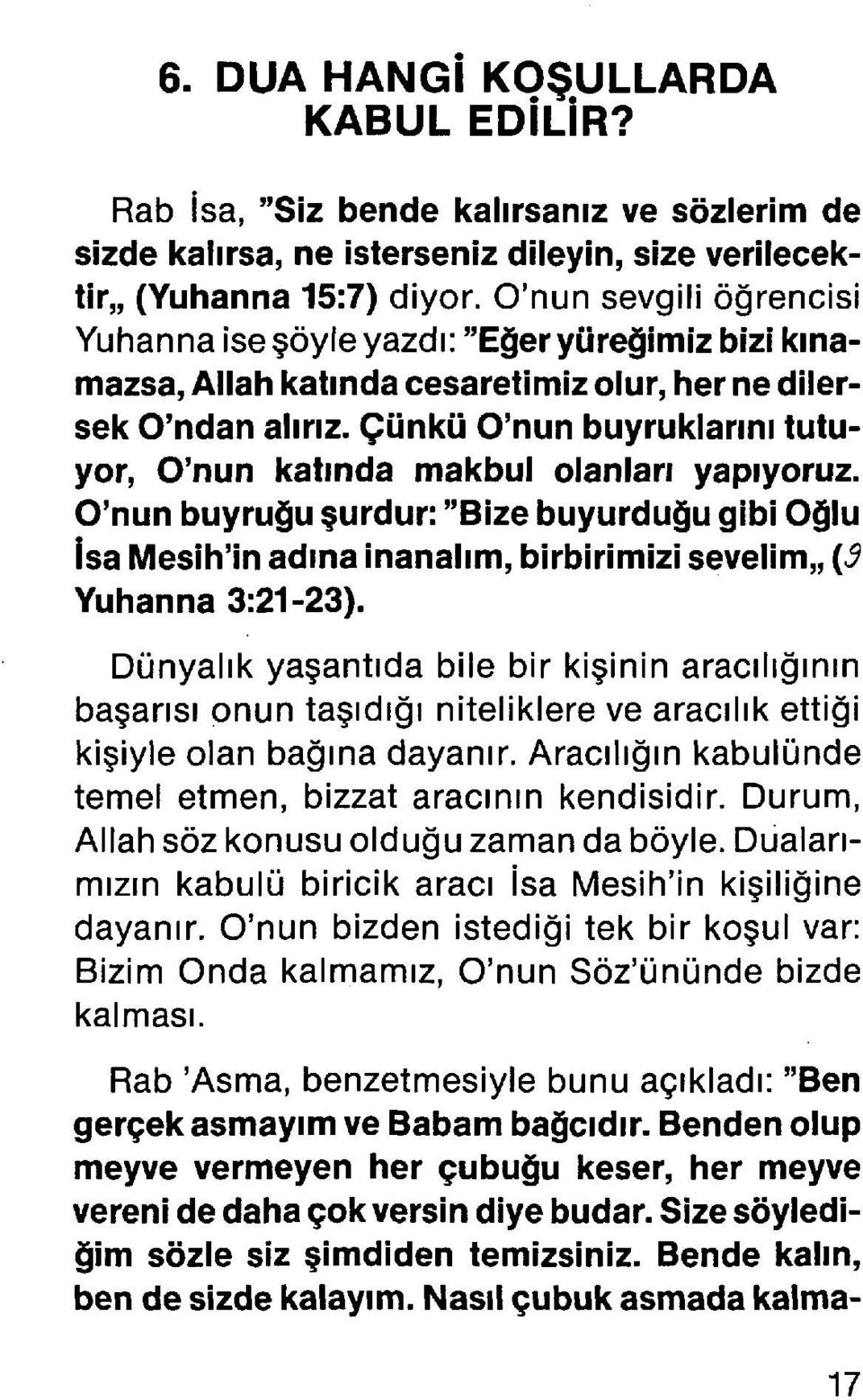 Çünkü O'nun buyruklarını tutuyor, O'nun katında makbul olanları yapıyoruz. O'nun buyruğu surdur: "Bize buyurduğu gibi Oğlu İsa Mesih'in adına inanalım, birbirimizi sevelim,, (3 Yuhanna 3:21-23).