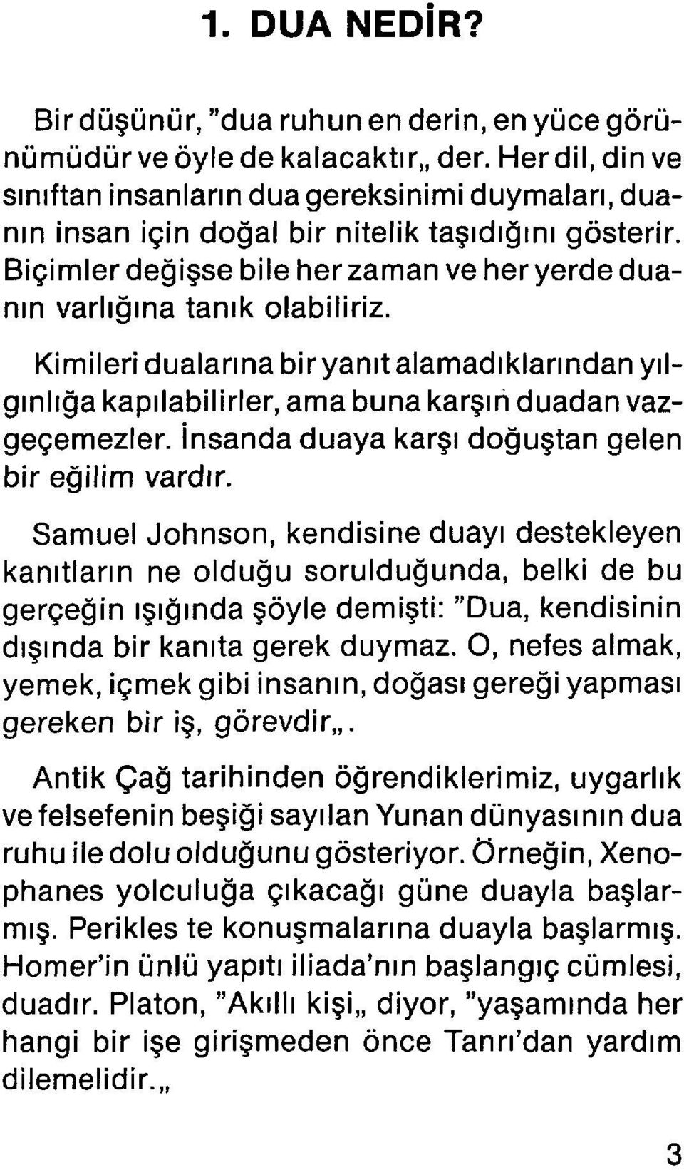 Kimileri dualarına biryanıt alamadıklarından yılgınlığa kapılabilirler, ama buna karşın duadan vazgeçemezler. İnsanda duaya karşı doğuştan gelen bir eğilim vardır.