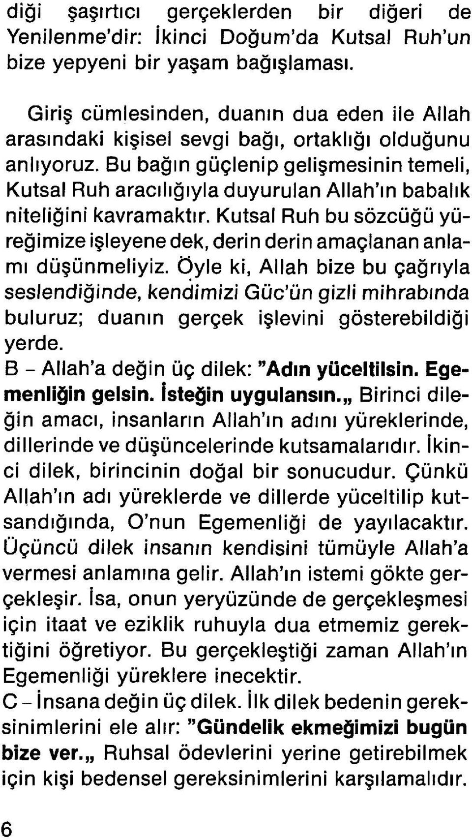 Bu bağın güçlenip gelişmesinin temeli, Kutsal Ruh aracılığıyla duyurulan Allah'ın babalık niteliğini kavramaktır.