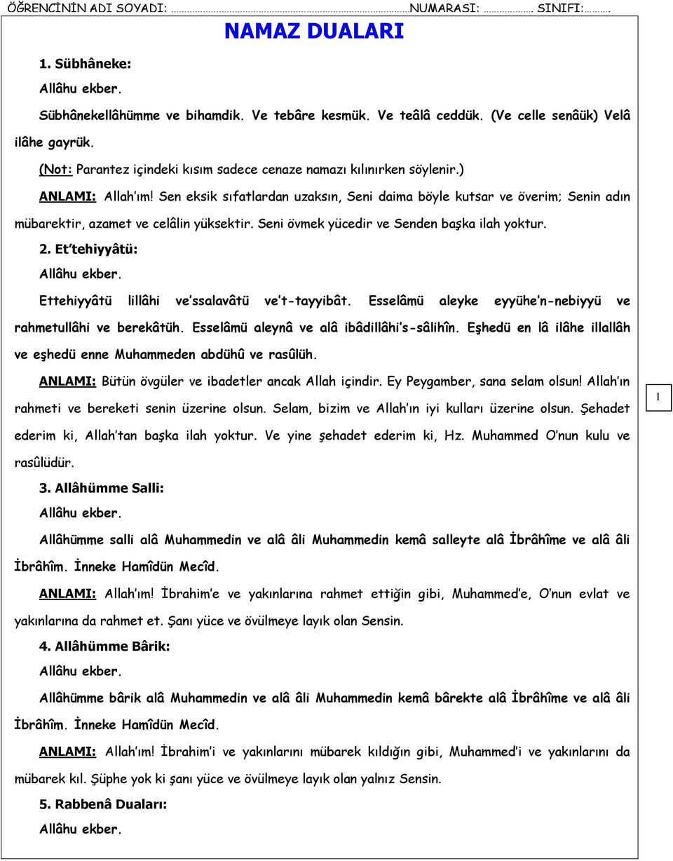 Seni övmek yücedir ve Senden başka ilah yoktur. 2. Et tehiyyâtü: Ettehiyyâtü lillâhi ve ssalavâtü ve t-tayyibât. Esselâmü aleyke eyyühe n-nebiyyü ve rahmetullâhi ve berekâtüh.