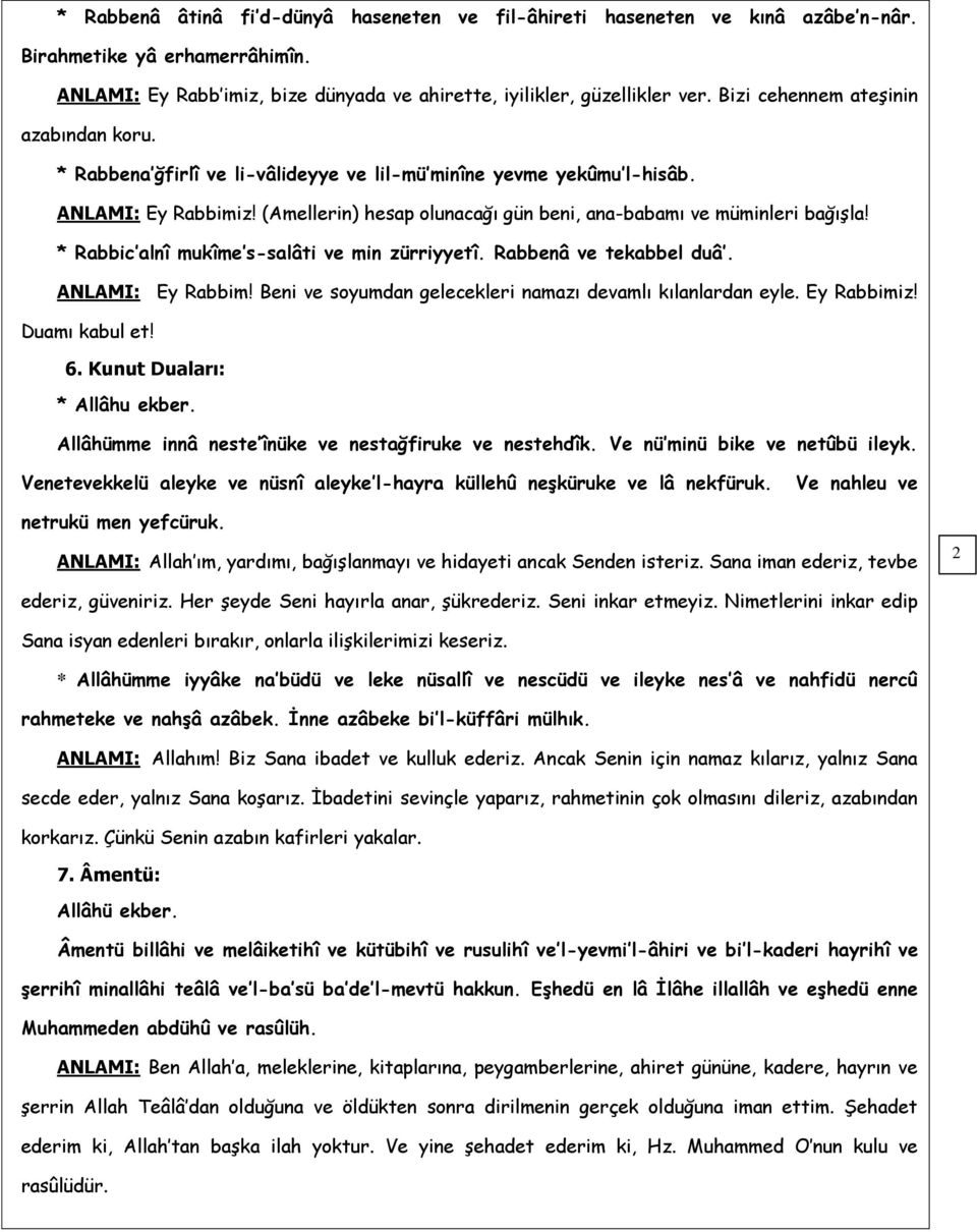 * Rabbic alnî mukîme s-salâti ve min zürriyyetî. Rabbenâ ve tekabbel duâ. Ey Rabbim! Beni ve soyumdan gelecekleri namazı devamlı kılanlardan eyle. Ey Rabbimiz! Duamı kabul et! 6.