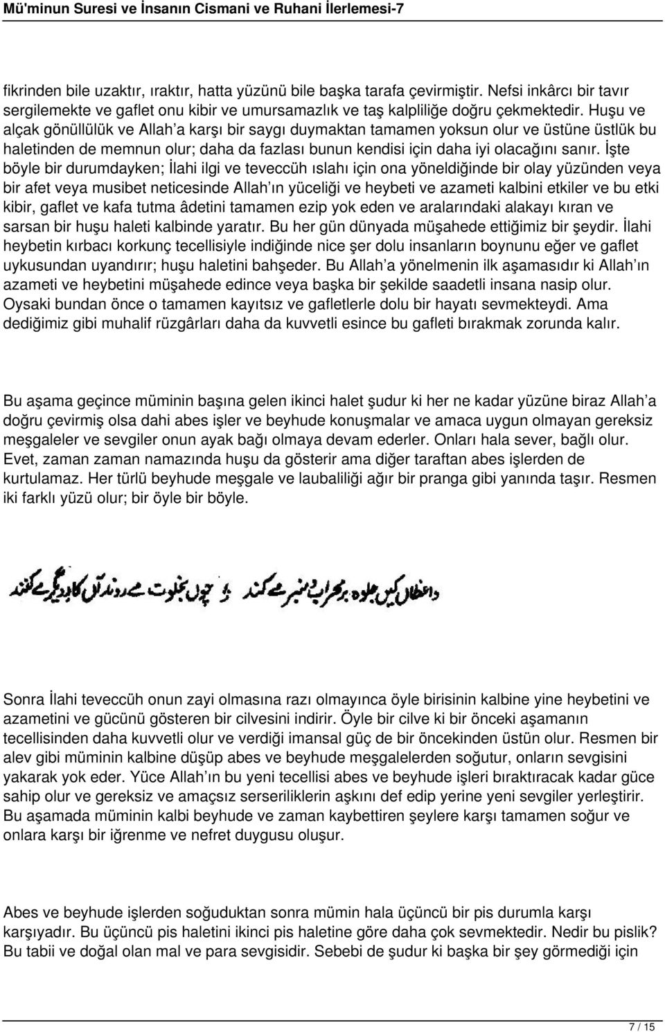 İşte böyle bir durumdayken; İlahi ilgi ve teveccüh ıslahı için ona yöneldiğinde bir olay yüzünden veya bir afet veya musibet neticesinde Allah ın yüceliği ve heybeti ve azameti kalbini etkiler ve bu