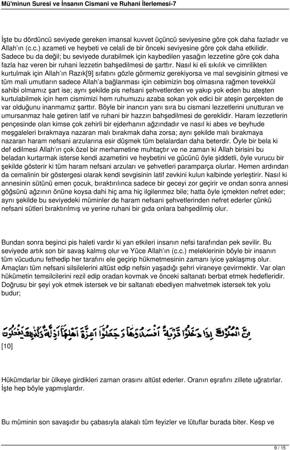 Nasıl ki eli sıkılık ve cimrilikten kurtulmak için Allah ın Razık[9] sıfatını gözle görmemiz gerekiyorsa ve mal sevgisinin gitmesi ve tüm mali umutların sadece Allah a bağlanması için cebimizin boş