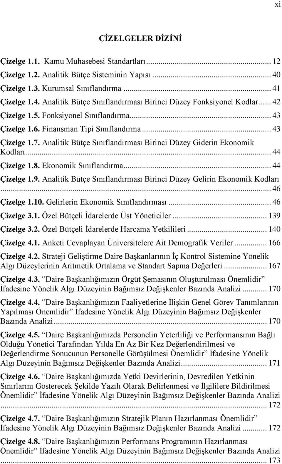 Ekonomik Sınıflandırma... 44 Çizelge 1.9. Analitik Bütçe Sınıflandırması Birinci Düzey Gelirin Ekonomik Kodları... 46 Çizelge 1.10. Gelirlerin Ekonomik Sınıflandırması... 46 Çizelge 3.1. Özel Bütçeli Ġdarelerde Üst Yöneticiler.