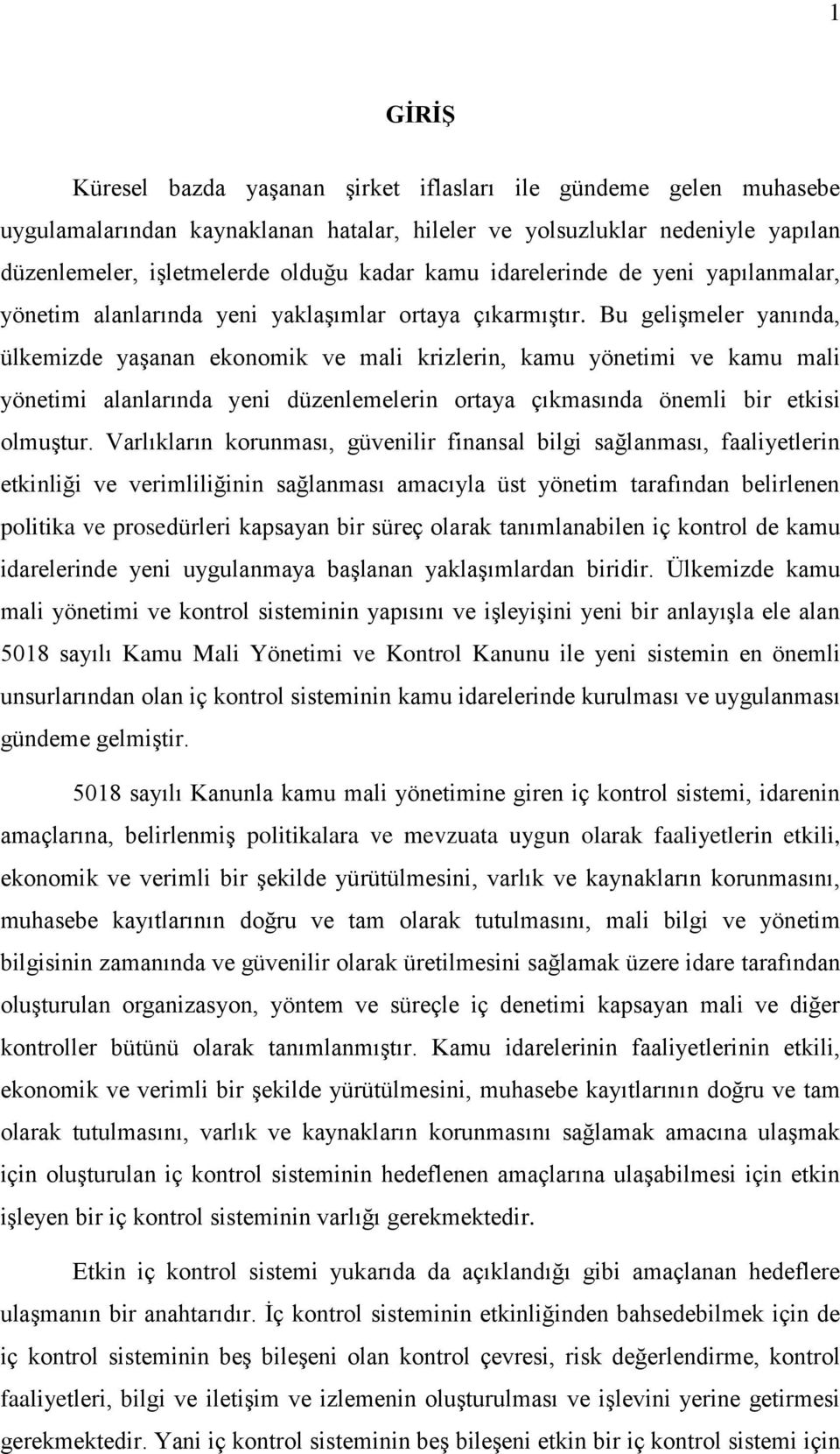 Bu geliģmeler yanında, ülkemizde yaģanan ekonomik ve mali krizlerin, kamu yönetimi ve kamu mali yönetimi alanlarında yeni düzenlemelerin ortaya çıkmasında önemli bir etkisi olmuģtur.