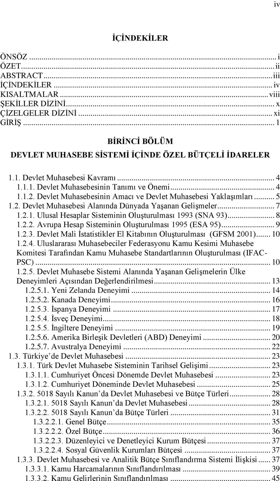 Devlet Muhasebesinin Amacı ve Devlet Muhasebesi YaklaĢımları... 5 1.2. Devlet Muhasebesi Alanında Dünyada YaĢanan GeliĢmeler... 7 1.2.1. Ulusal Hesaplar Sisteminin OluĢturulması 1993 (SNA 93)... 8 1.