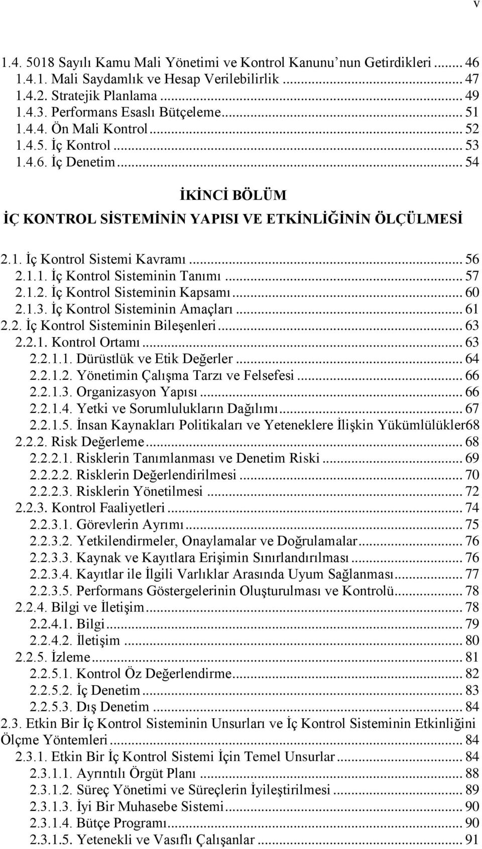 .. 57 2.1.2. Ġç Kontrol Sisteminin Kapsamı... 60 2.1.3. Ġç Kontrol Sisteminin Amaçları... 61 2.2. Ġç Kontrol Sisteminin BileĢenleri... 63 2.2.1. Kontrol Ortamı... 63 2.2.1.1. Dürüstlük ve Etik Değerler.