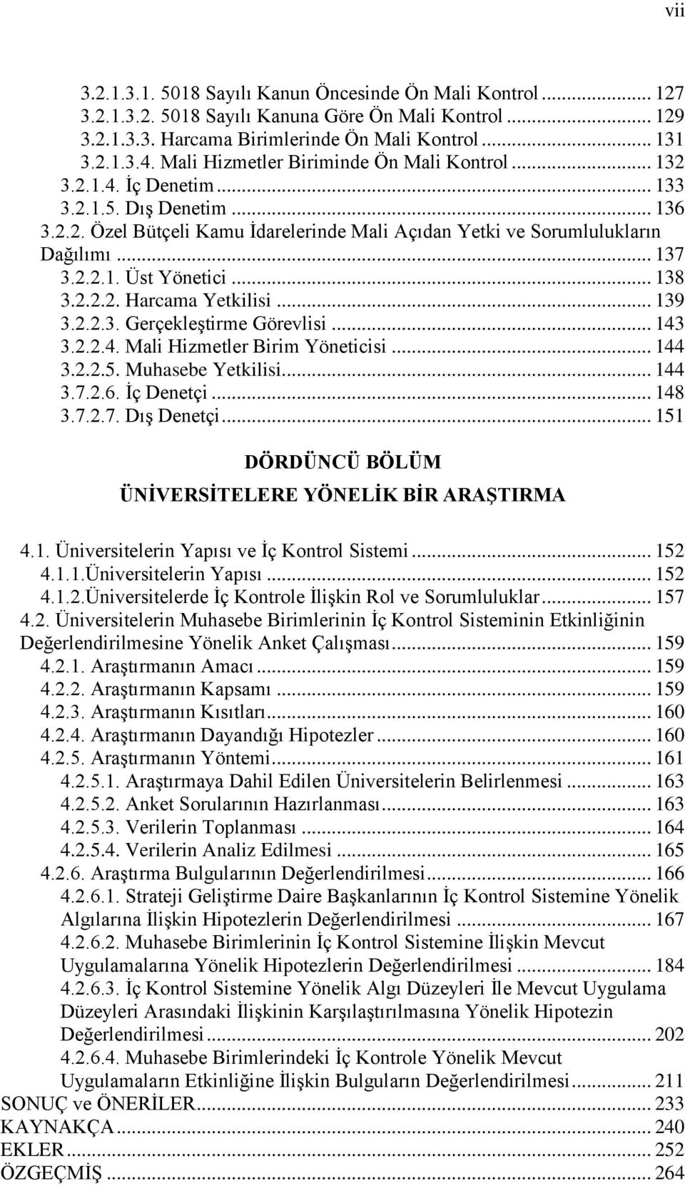 .. 138 3.2.2.2. Harcama Yetkilisi... 139 3.2.2.3. GerçekleĢtirme Görevlisi... 143 3.2.2.4. Mali Hizmetler Birim Yöneticisi... 144 3.2.2.5. Muhasebe Yetkilisi... 144 3.7.2.6. Ġç Denetçi... 148 3.7.2.7. DıĢ Denetçi.