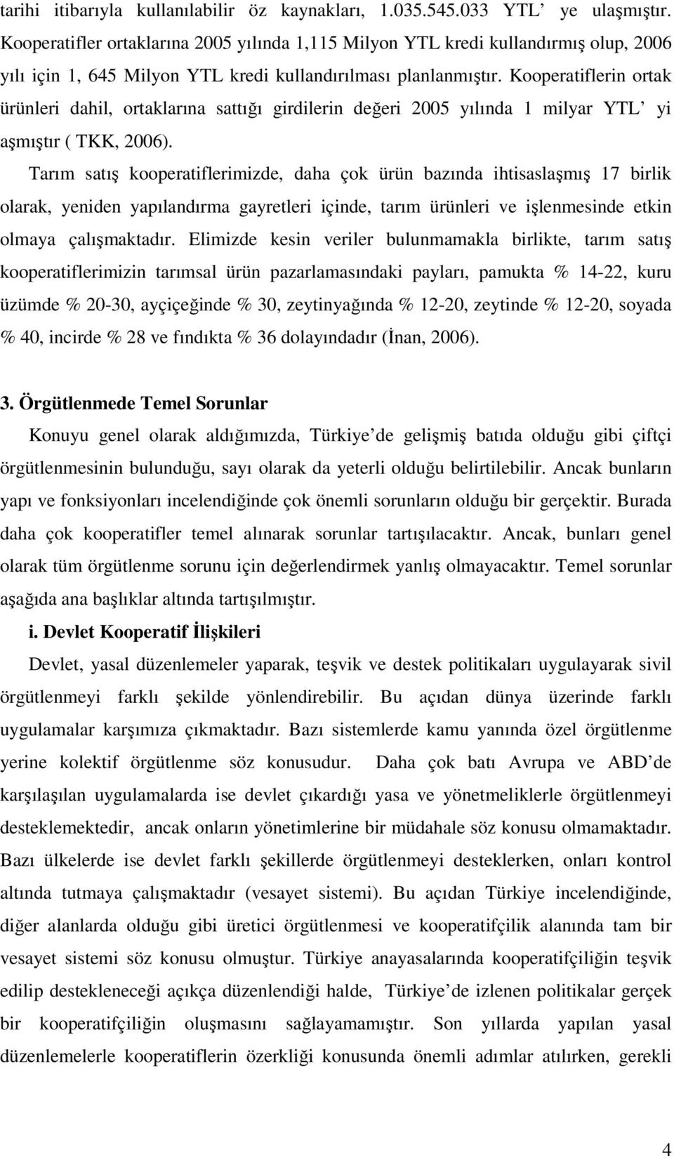 Kooperatiflerin ortak ürünleri dahil, ortaklarına sattığı girdilerin değeri 2005 yılında 1 milyar YTL yi aşmıştır ( TKK, 2006).