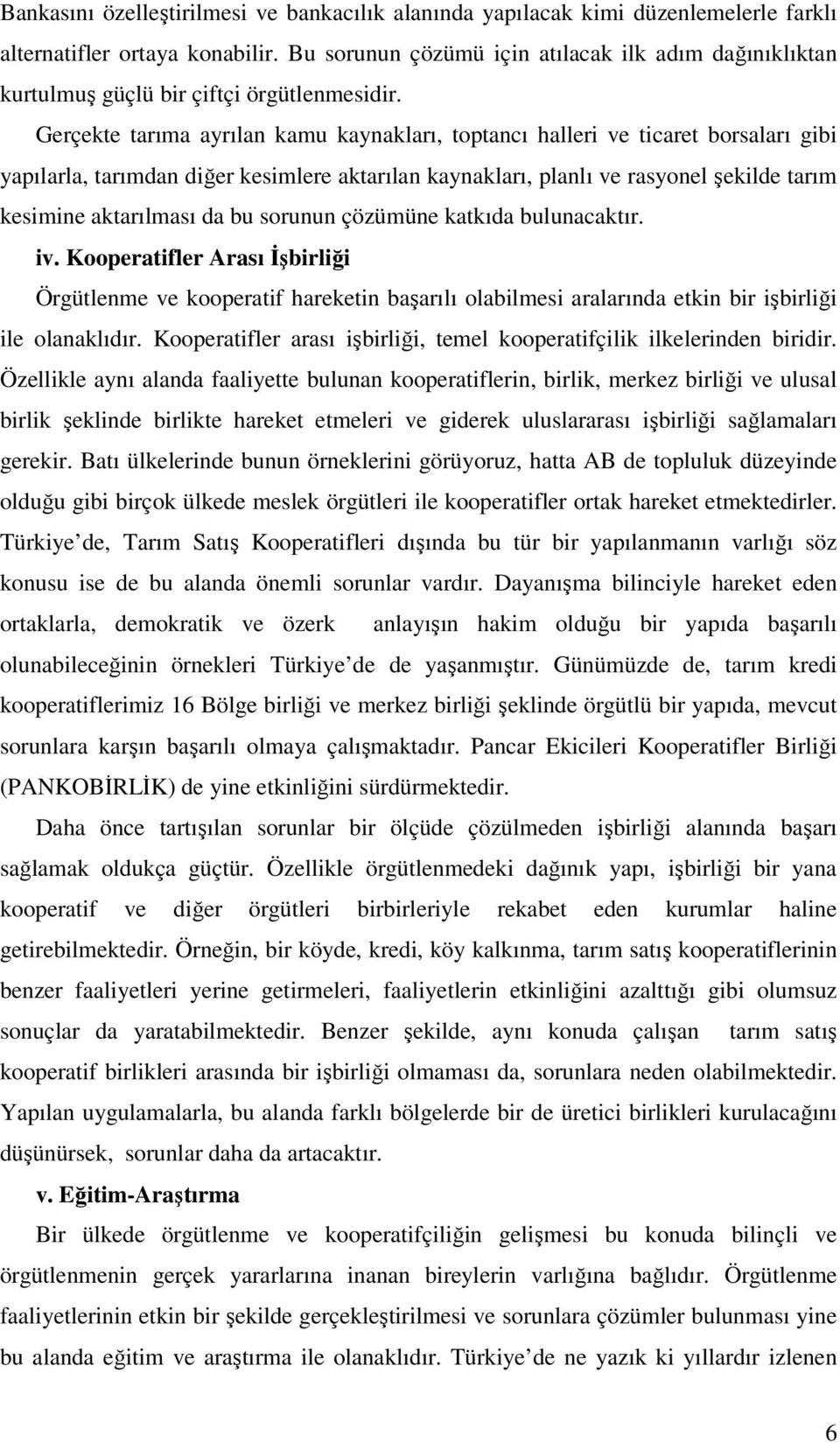 Gerçekte tarıma ayrılan kamu kaynakları, toptancı halleri ve ticaret borsaları gibi yapılarla, tarımdan diğer kesimlere aktarılan kaynakları, planlı ve rasyonel şekilde tarım kesimine aktarılması da