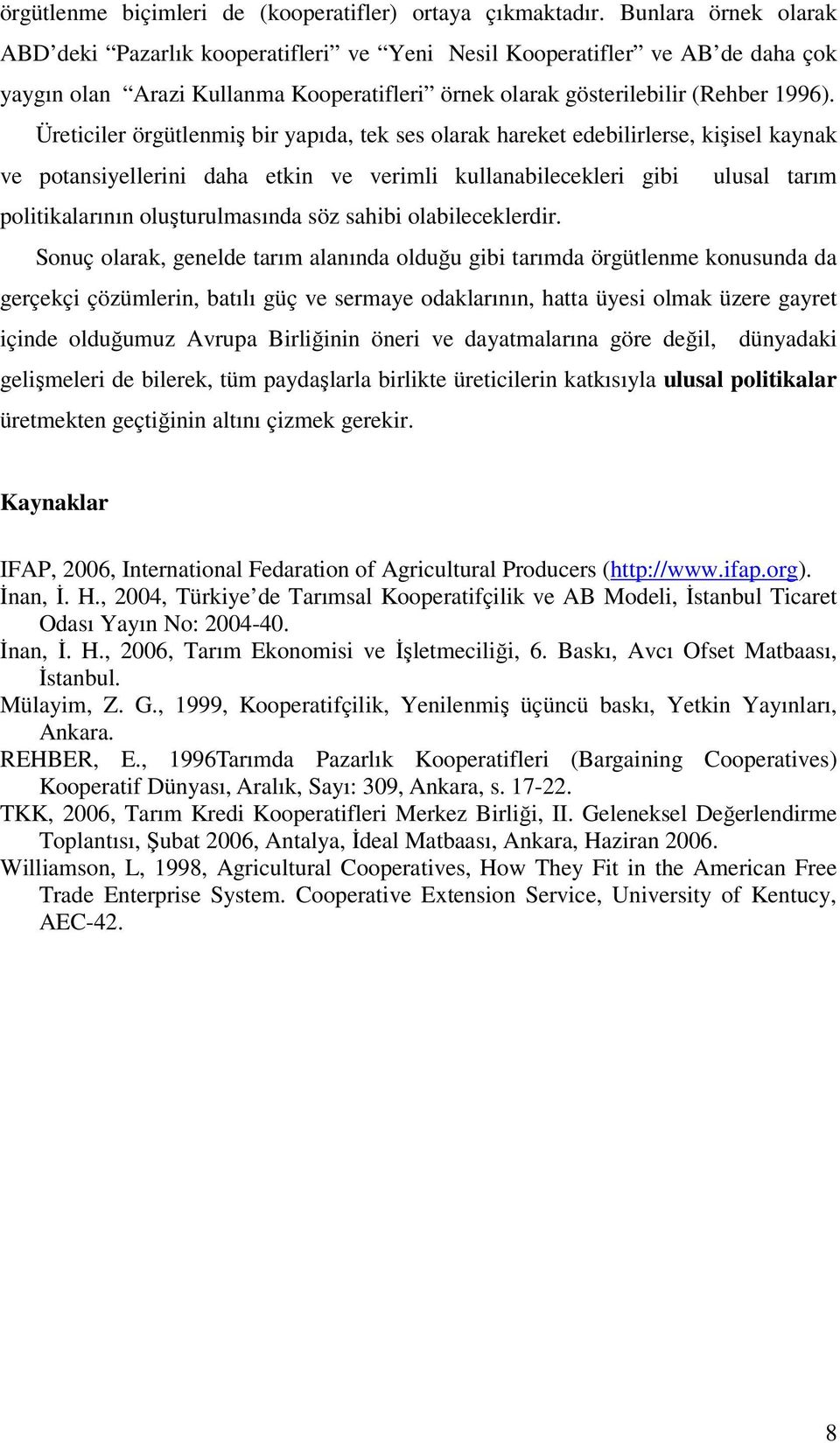 Üreticiler örgütlenmiş bir yapıda, tek ses olarak hareket edebilirlerse, kişisel kaynak ve potansiyellerini daha etkin ve verimli kullanabilecekleri gibi ulusal tarım politikalarının oluşturulmasında