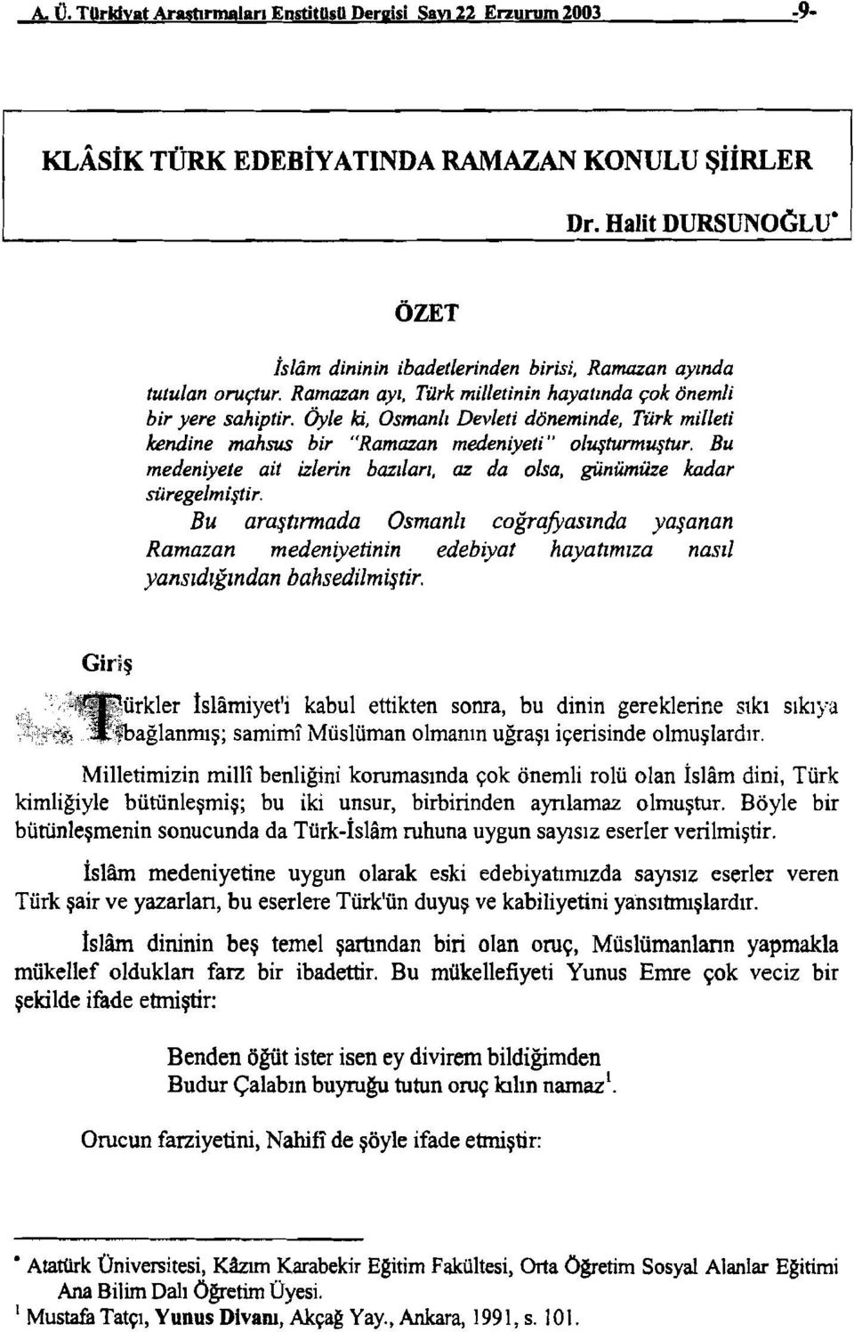 Ramazan ayı, Türk milletinin hayatında çok önemli bir yere sahiptir. Öyle ki, Osmanlı Devleti döneminde, Türk mil/eti kendine mahsus bir "Ramazan medeniyeti" oluşturmuştur.