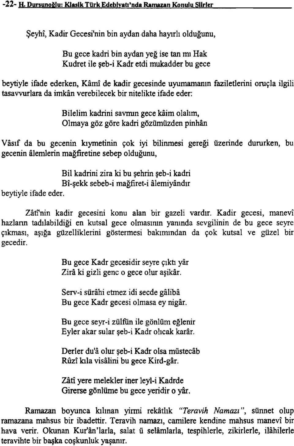 gece beytiyle ifade ederken, Kami de kadir gecesinde uyumamanın faziletlerini oruçla ilgili tasavvurlara da imkan verebilecekbirnitelikte ifade eder: Bilelim kadrini savnun gece kiiim olalım, Olmaya