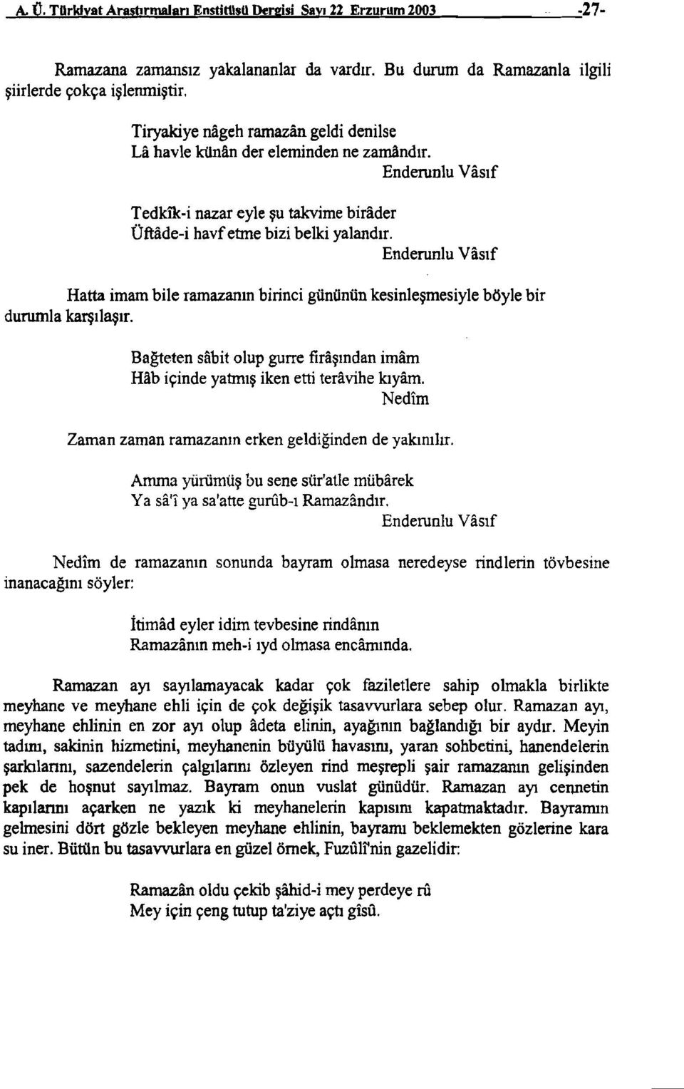 Enderunlu Vasıf Tedkik i nazar eyle şu takvime biracter Üftiide-i havfetme bizi belki yalandır. Enderunlu Vasıf Hatta imam bile ramazanm birinci gününün kesinleşmesiyle böyle bir durumla karşılaşır.