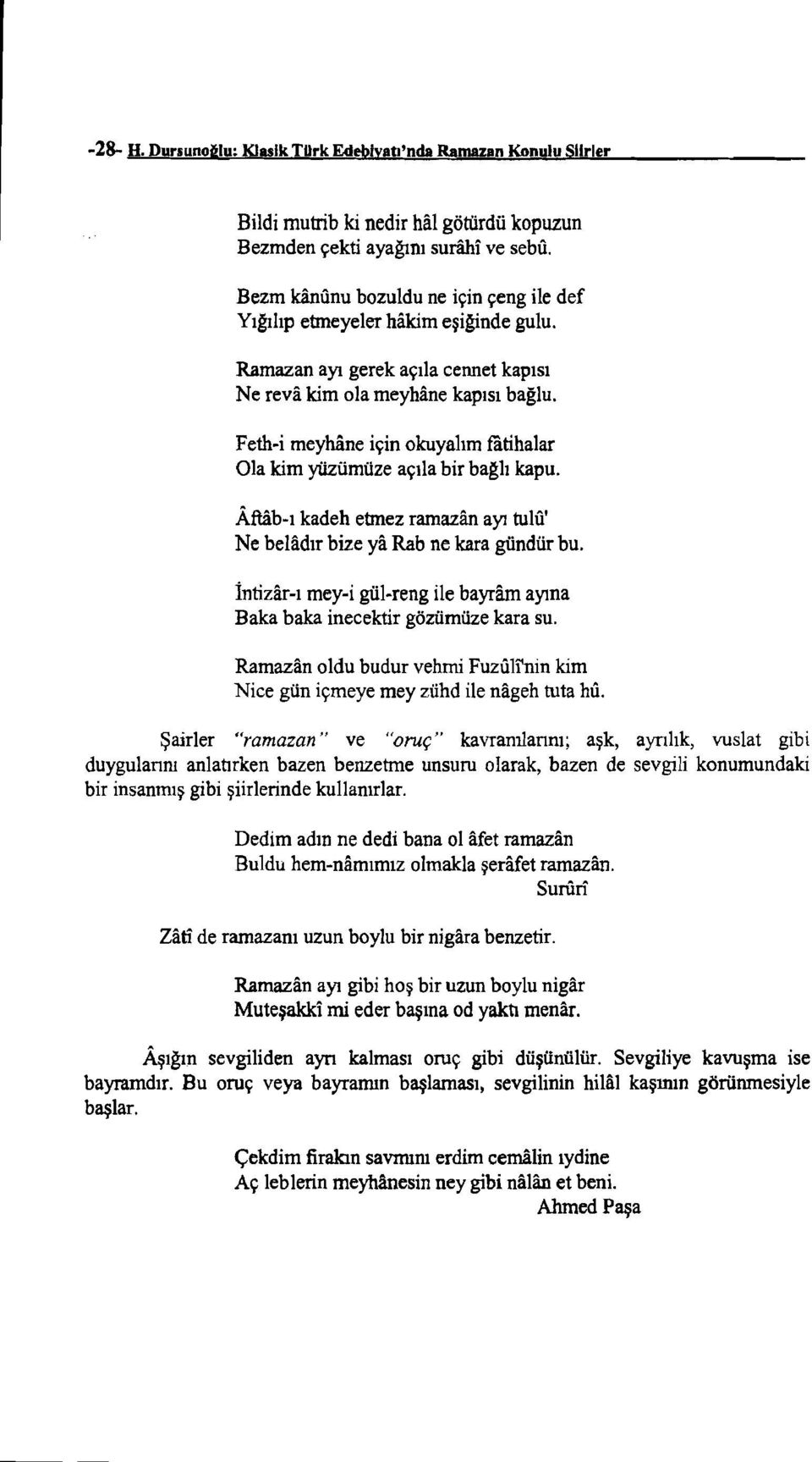 Feth-i meyhane için okuyalım fatihalar Ola kim yüzümüze açıla bir baglı kapu. Aftab-ı kadeh etmez ramazan ayı tulu' Ne beladır bize ya Rab ne kara gündür bu.