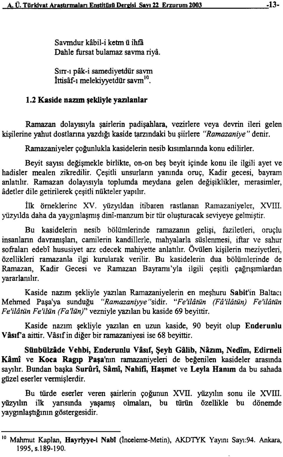 2 Kaside nazım şekliyle yazılanlar Ramazan dolayısıyla şairlerin padişahlara, vezirlere veya devrin ileri gelen kişilerine yahut dostlarına yazdığı kaside tarzındaki bu şiirlere "Ramazaniye" denir.